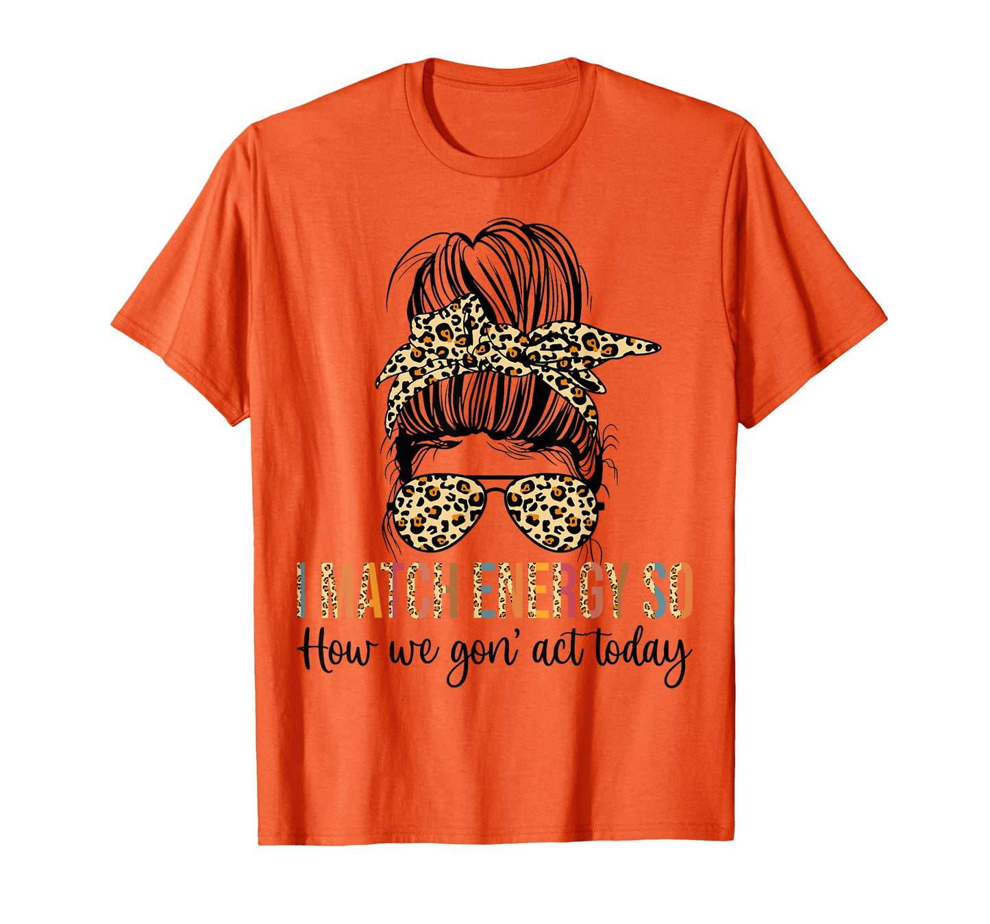 I Match Energy So How We Gon' act Today Funny T-Shirt