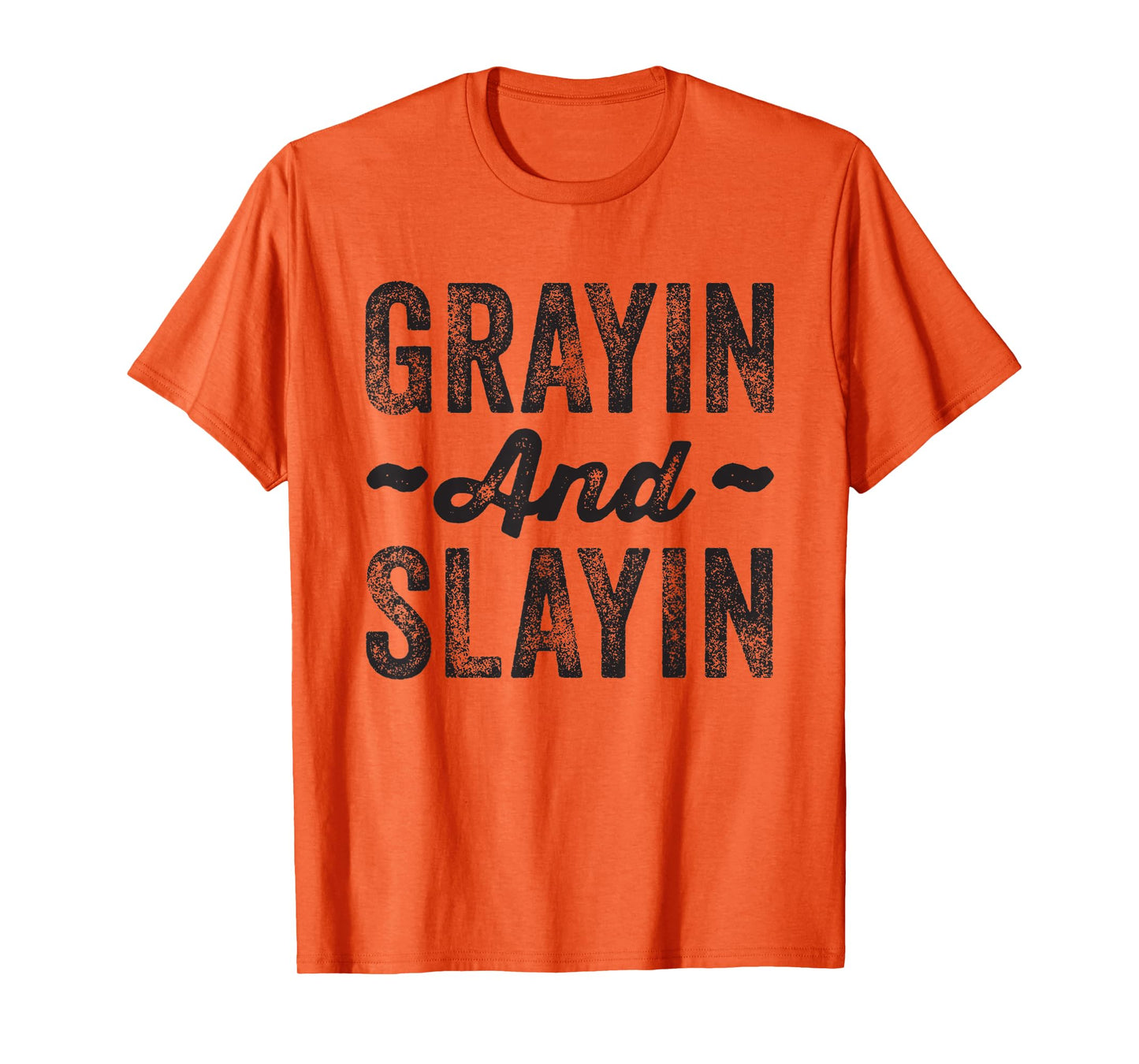 Grayin And Slayin Funny Graying Slaying Gym Men Women T-Shirt