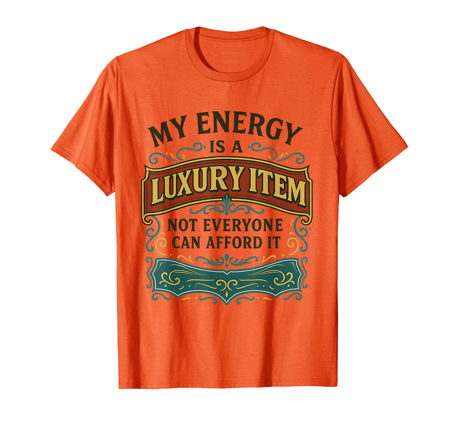 My Energy is A Luxury Item Not Everyone Can Afford It T-Shirt