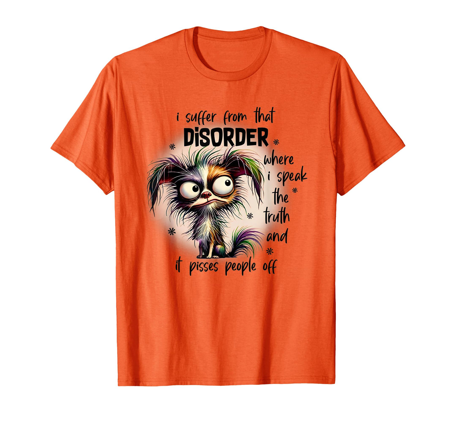 Dog I Suffer From That Disorder Where I Speak The Truth Men Women T-Shirt