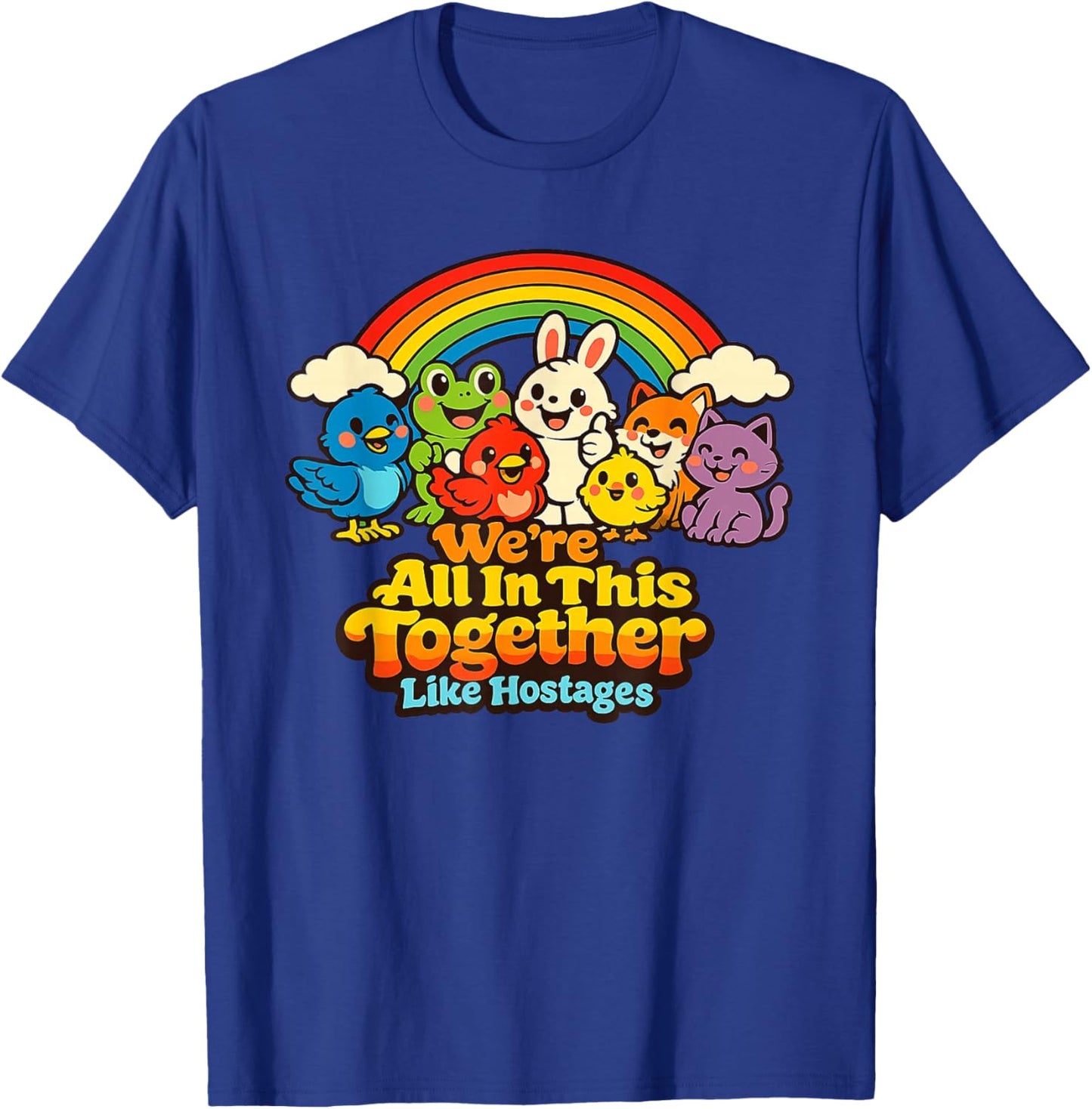 We're All in This Together Like Hostages Funny Sarcastic T-Shirt - T-Shirt | Royal