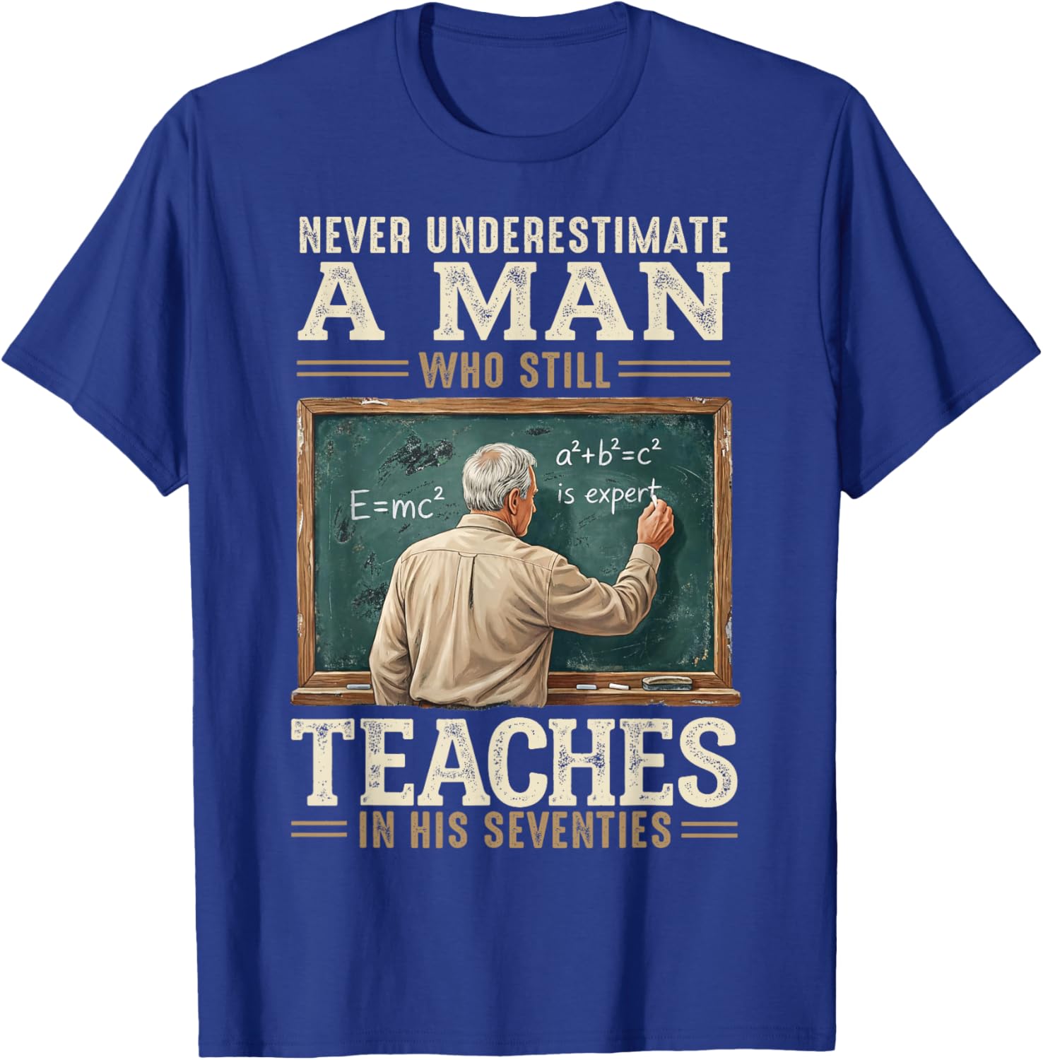 Never Underestimate Man Who Still Teaches in His Seventies T-Shirt - T-Shirt | Royal