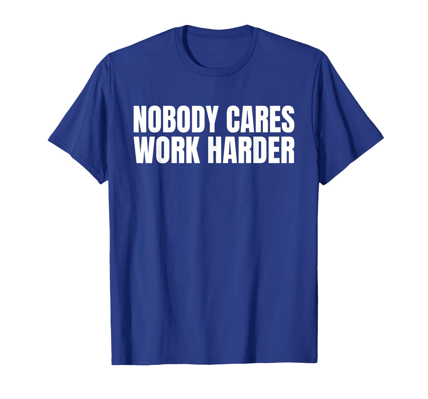 Nobody Cares Work Harder Motivational Workout Gym Funny Idea T-Shirt