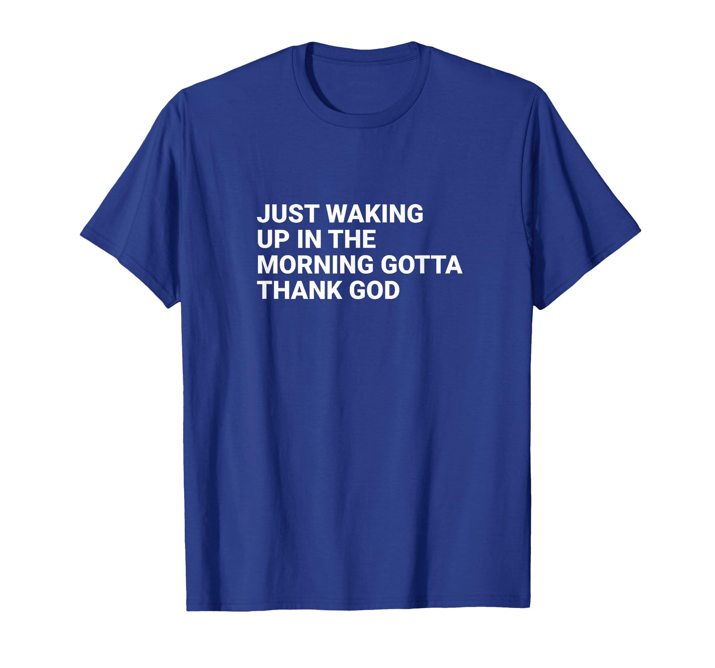 Just waking up in the morning gotta thank God T-Shirt