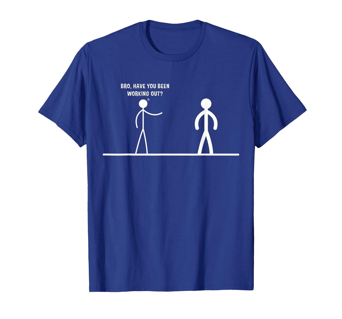 Bro, Have You Been Working Out Funny Stick Figures Gym Jokes T-Shirt