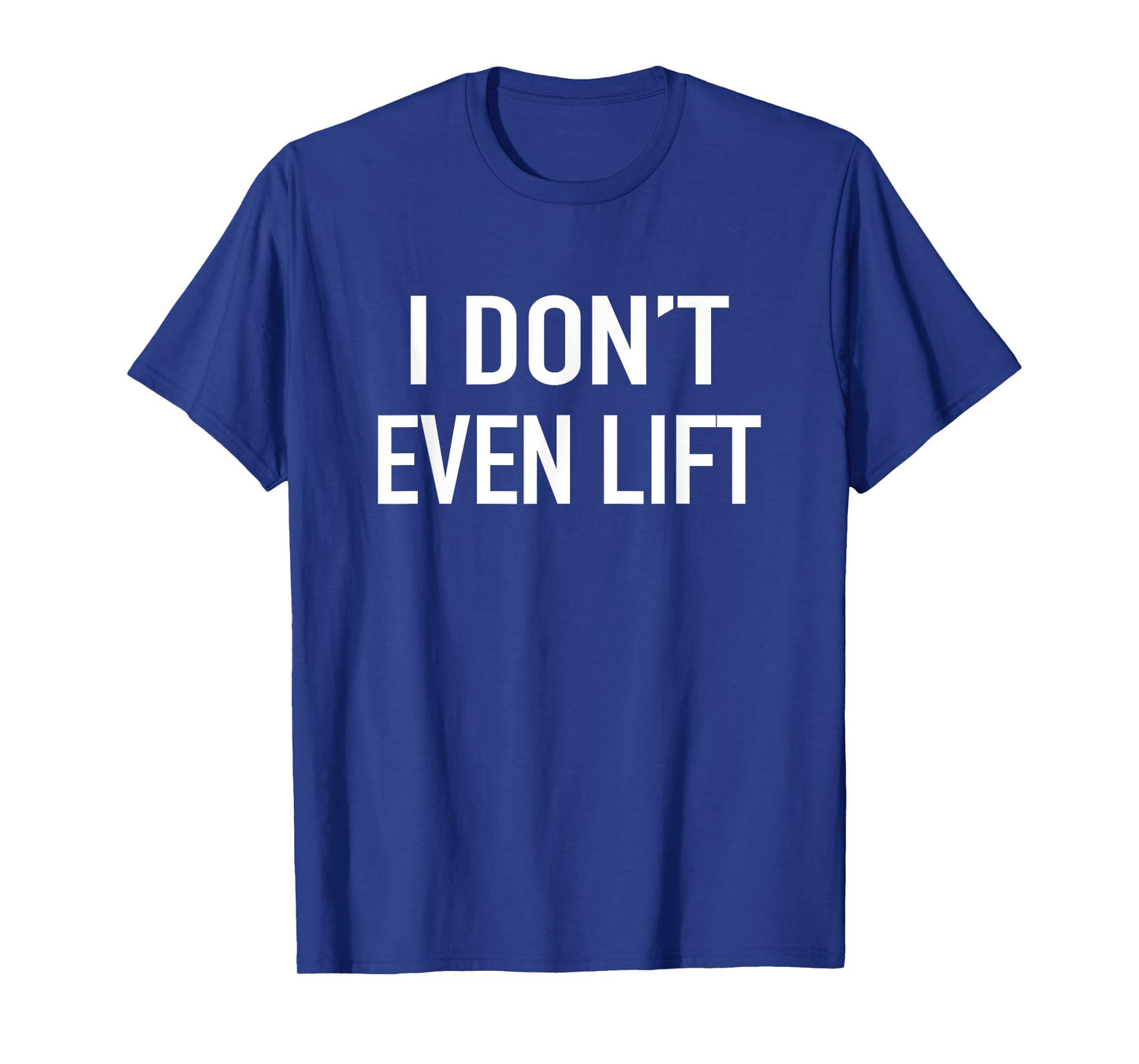 I Dont Even Lift - Popular Funny Gym Fitness Quote T-Shirt T-Shirt