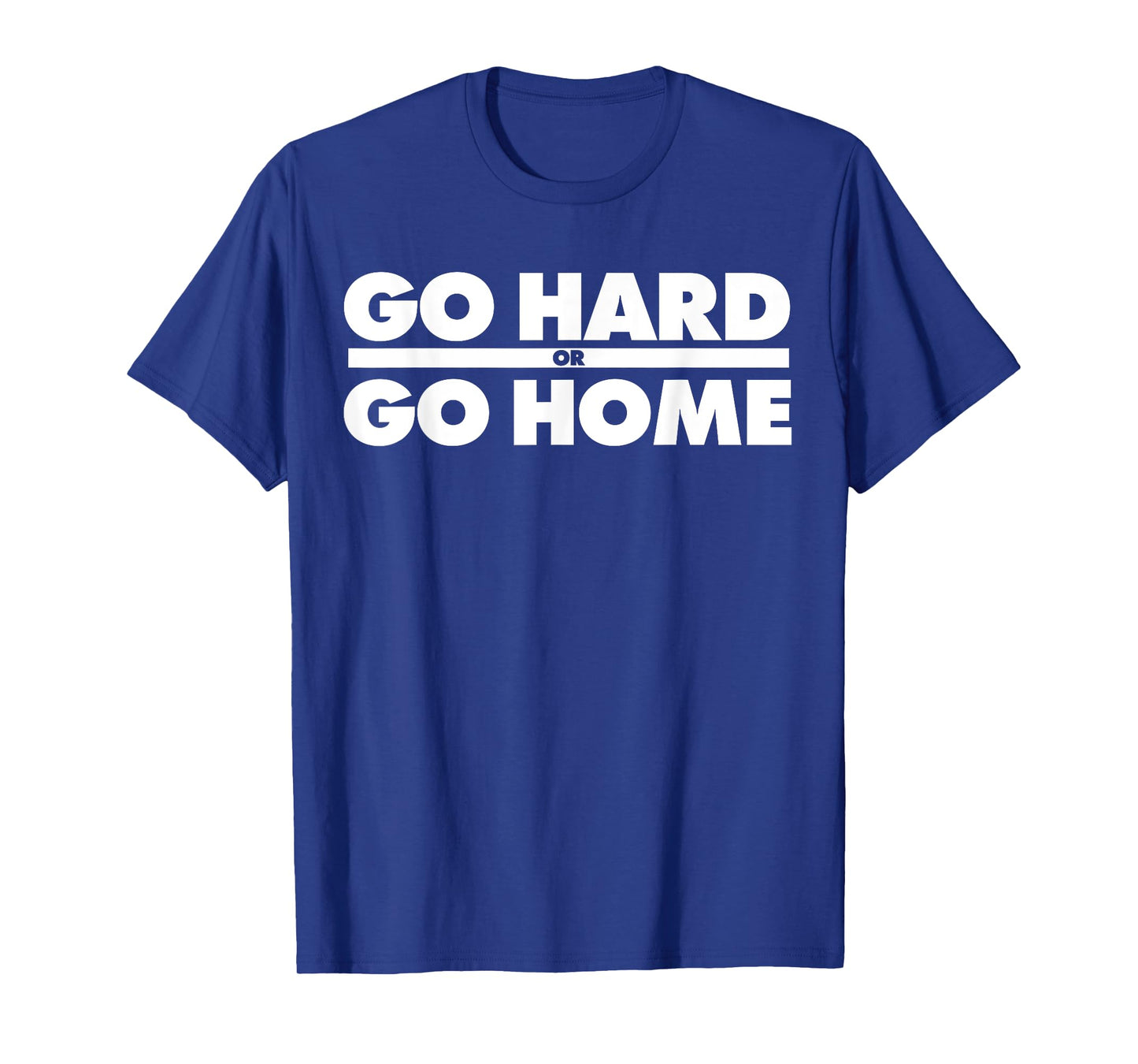Go Hard or Go Home Fitness Go Hard or Go Home T-Shirt