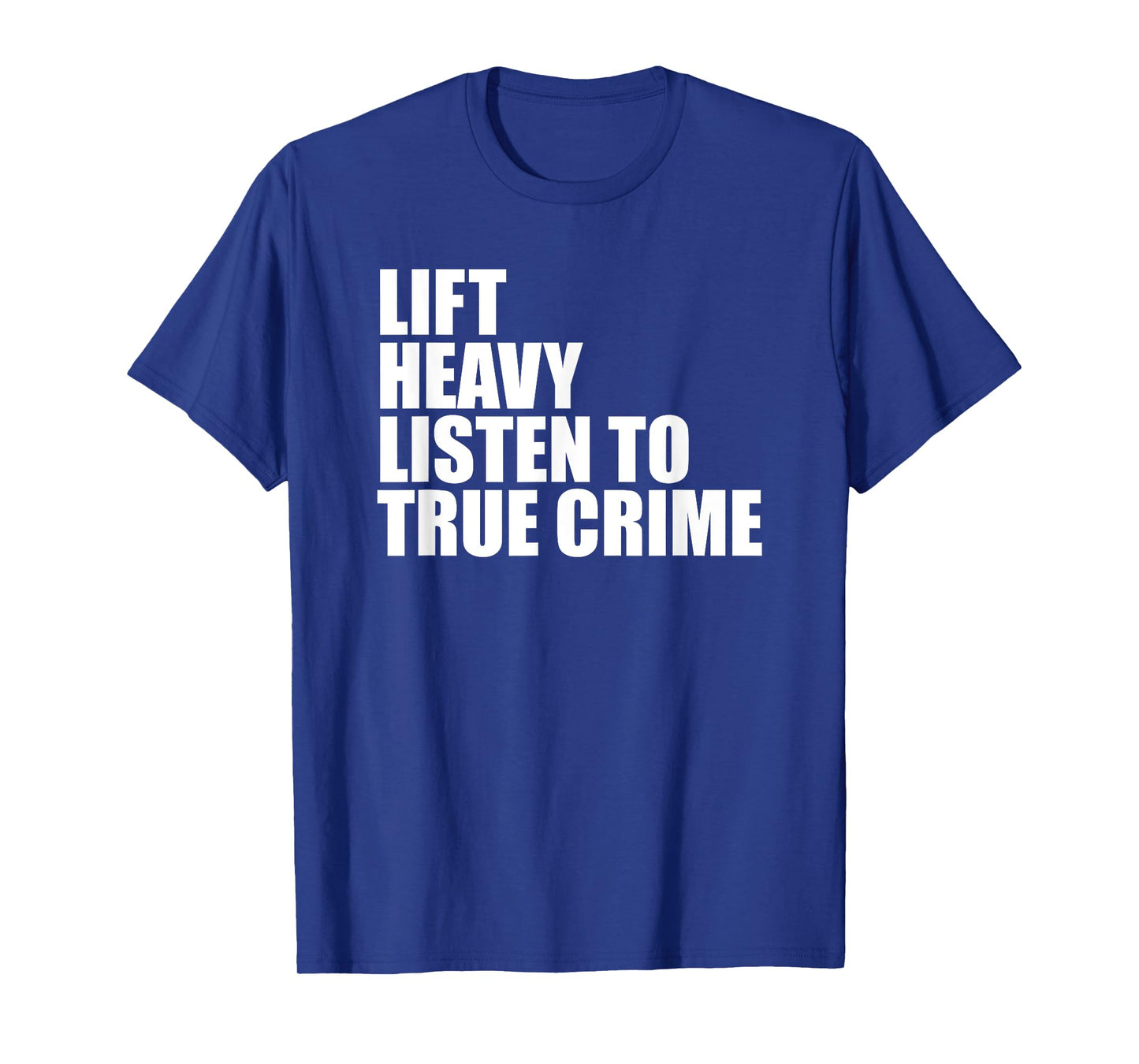 Lift Heavy Listen To True Crime Gym Fitness Weightlifting T-Shirt