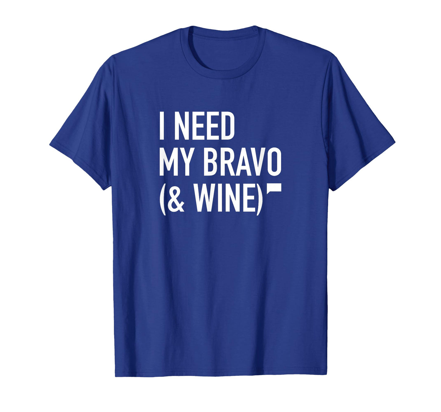 I Need My Bravo & Wine T-Shirt