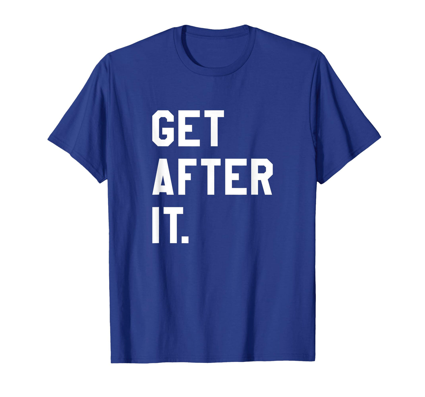 Get After It Tee Shirt T-Shirt
