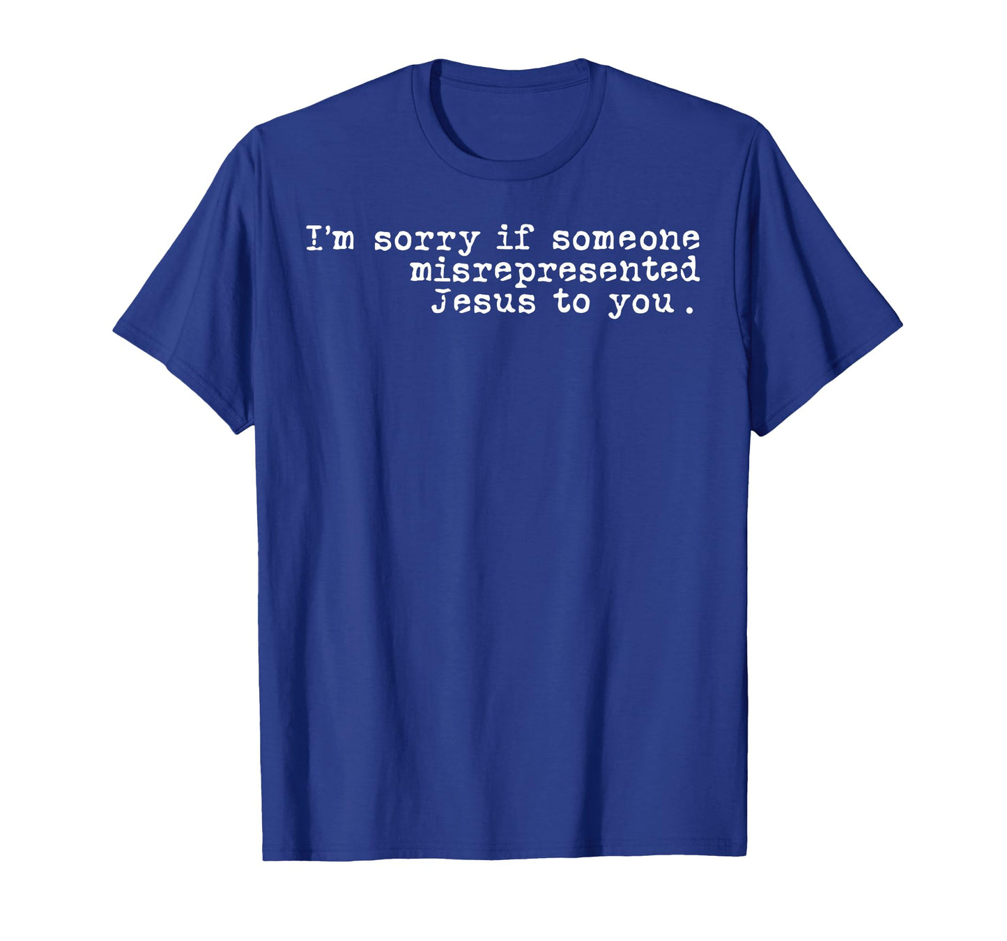 I'm Sorry If Someone Misrepresented Jesus To You T-Shirt