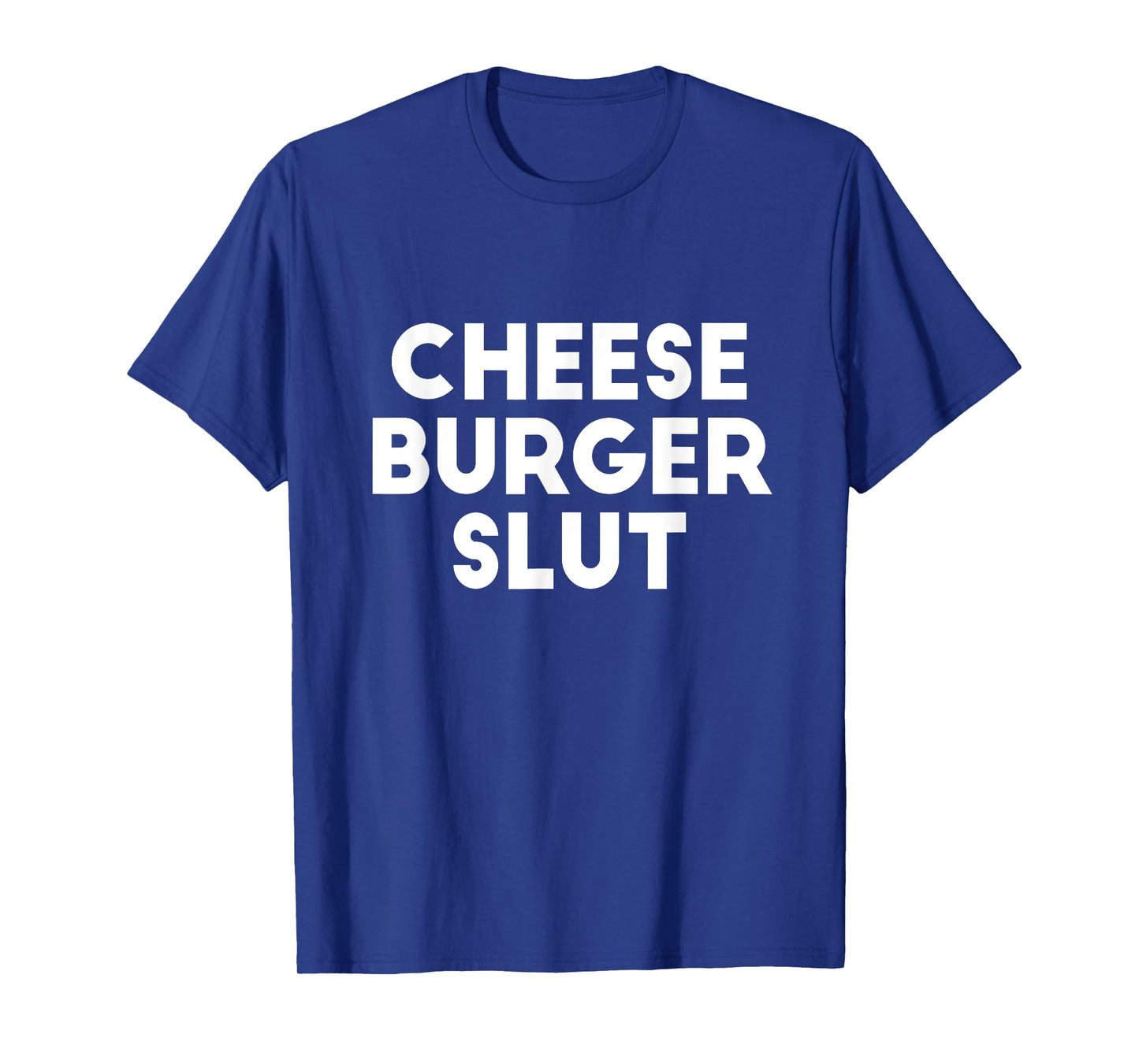 Cheese Burger Slut Irreverent Funny Adult Humor Sluts T-Shirt