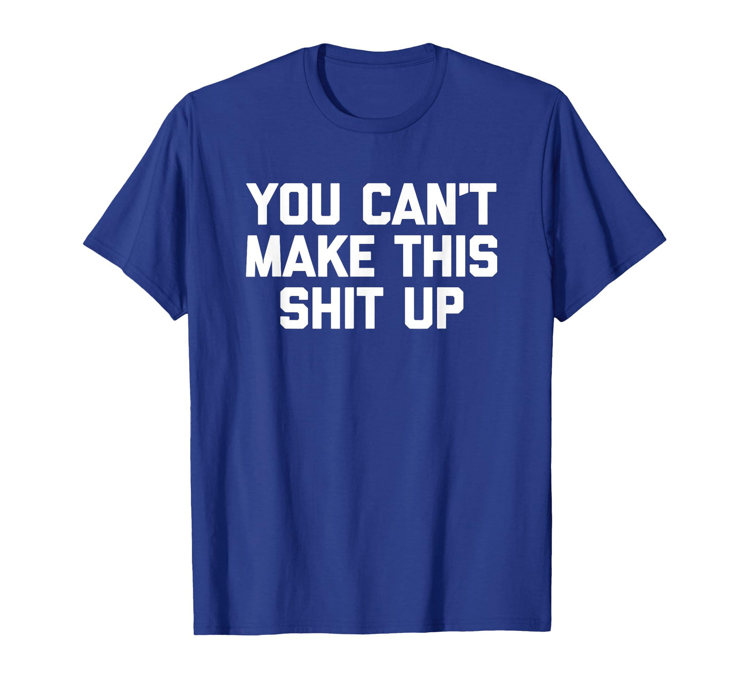 You Can't Make This Shit Up T-Shirt funny saying sarcastic T-Shirt