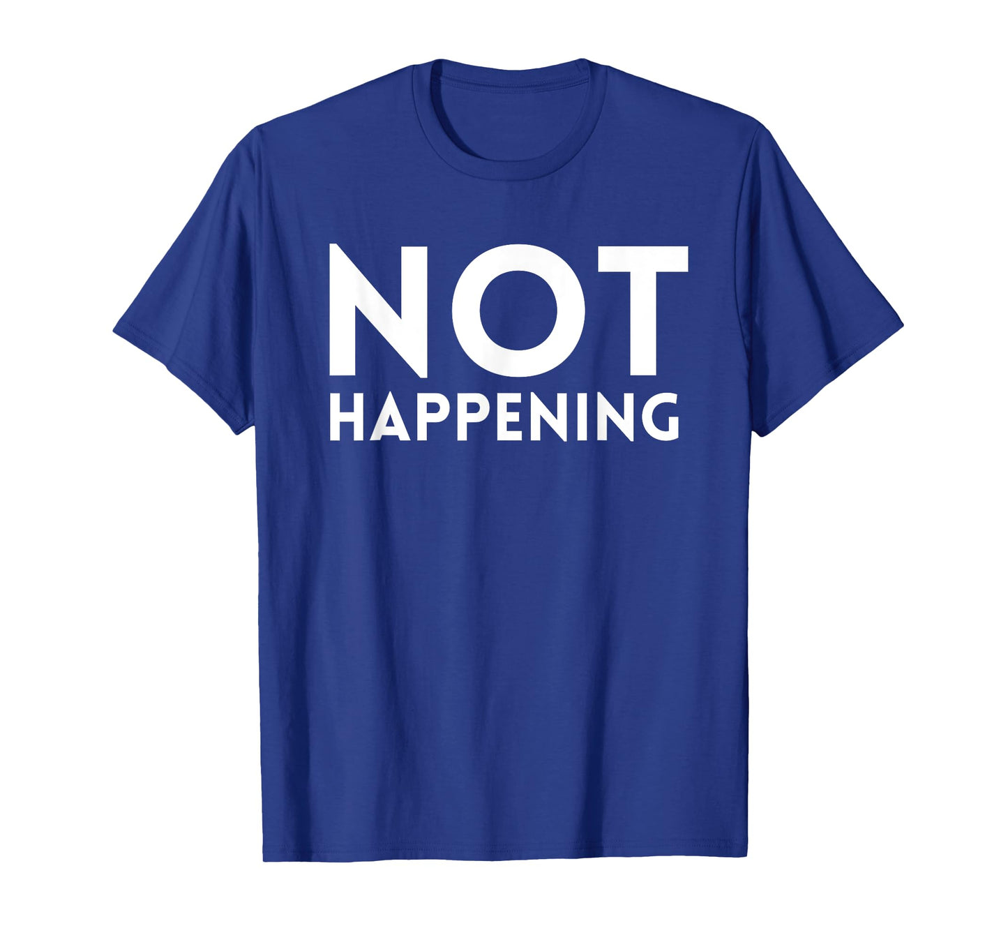 Not Happening T-Shirt