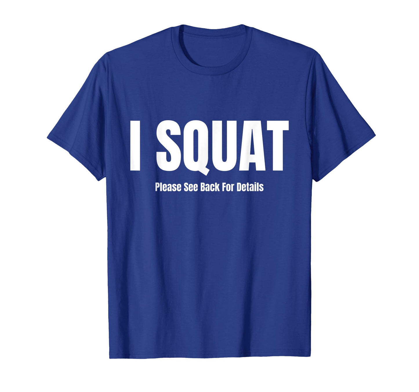 I Squat Please See Back For Details, I Squat T-Shirt