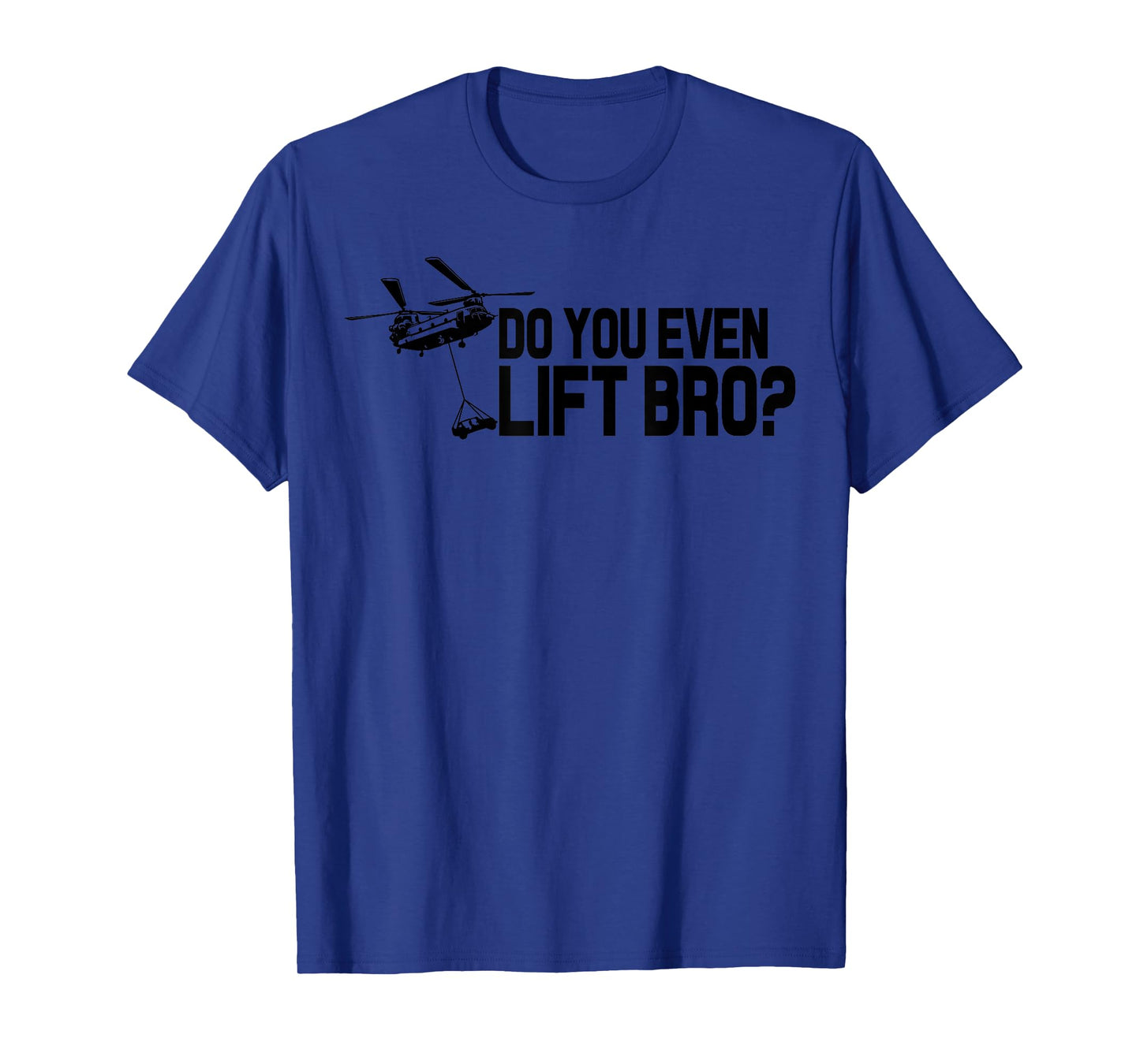 Do You Even Lift Bro? Funny CH47 Helicopter Chinook T-Shirt