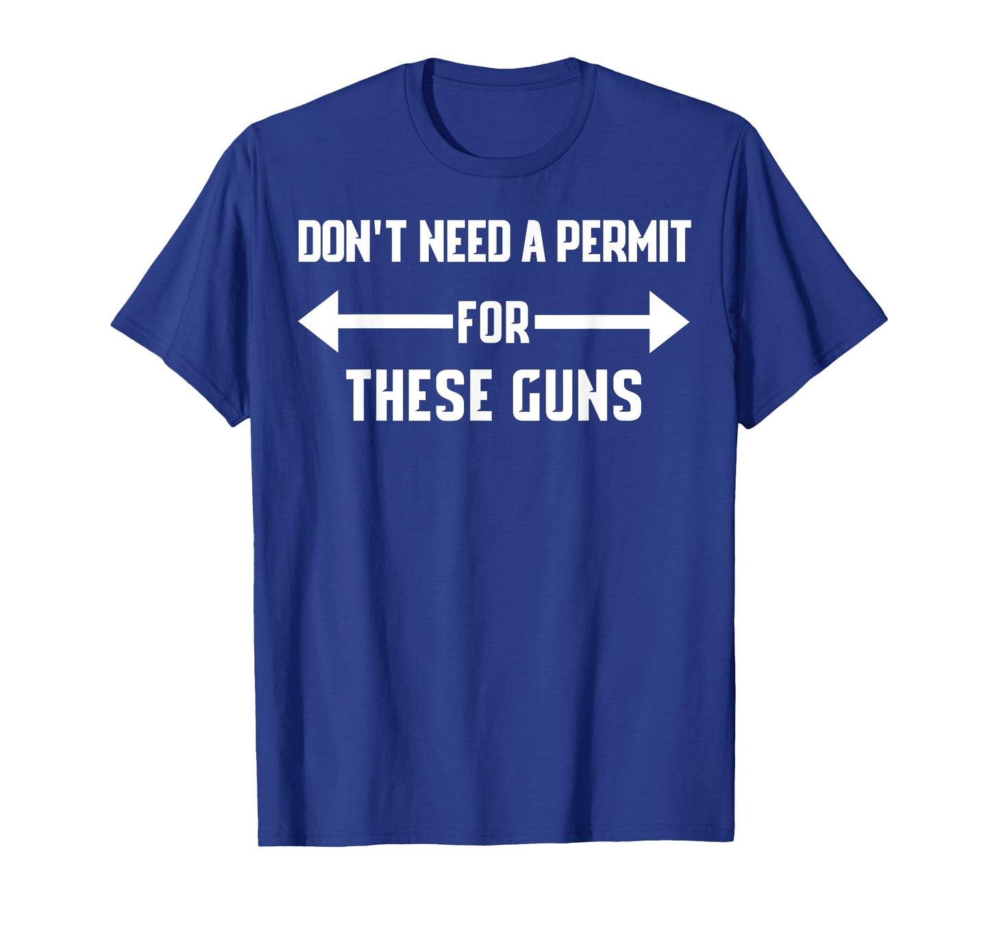 DON'T NEED A PERMIT FOR THESE GUNS FUNNY GYM SHIRT T-Shirt