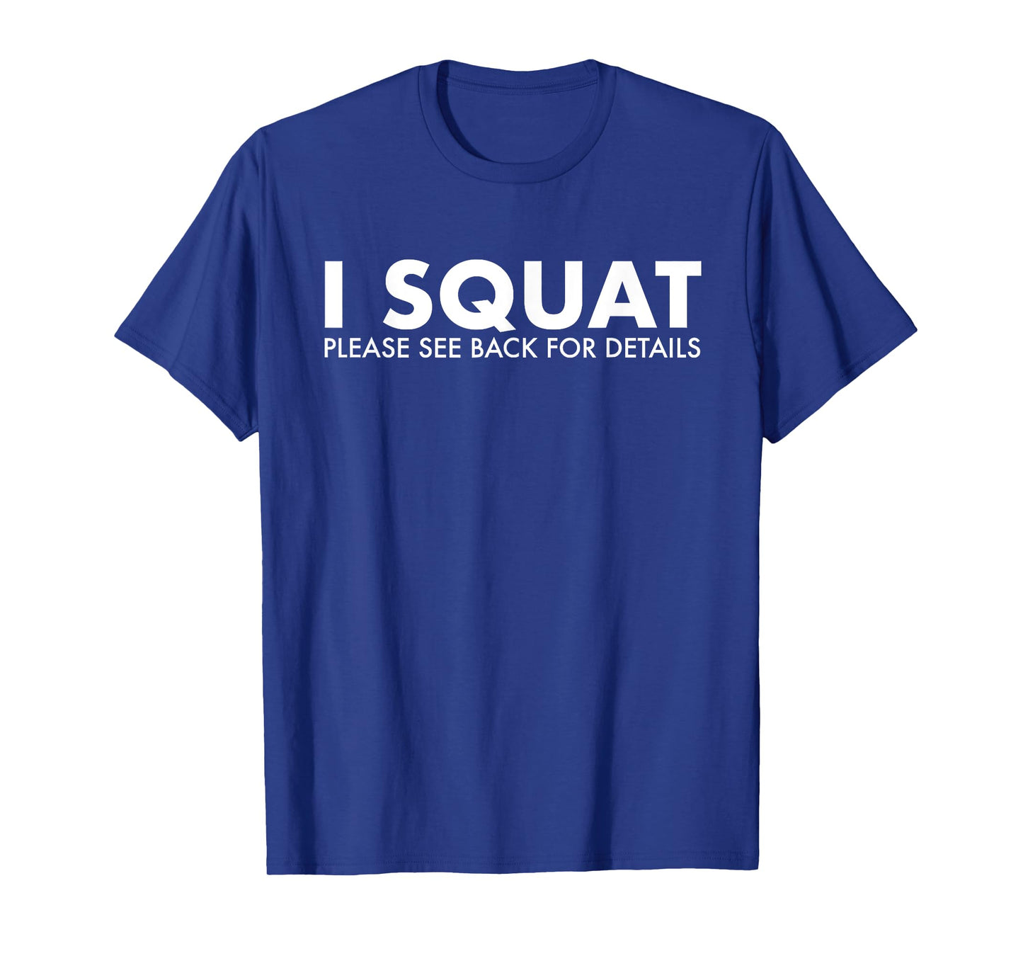 I Squat Please See Back For Details Gym Workout Fitness T-Shirt