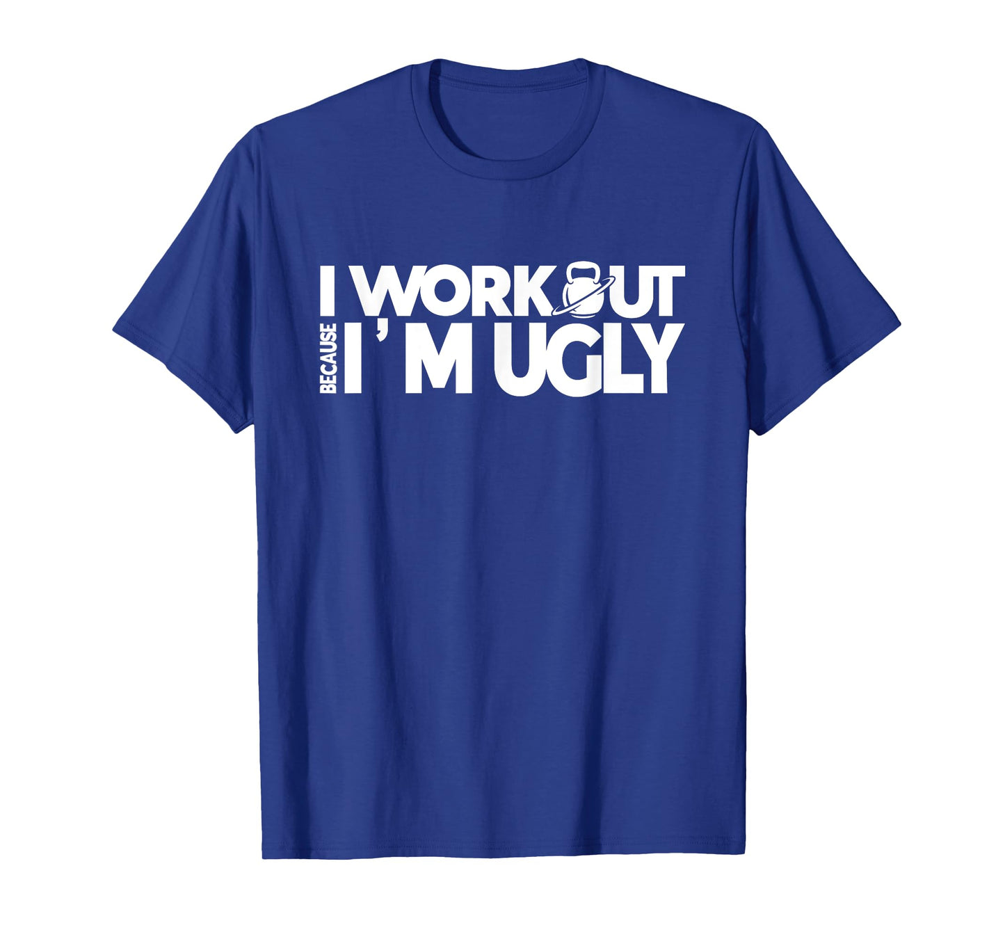 I Workout Because I'm Ugly Gym Quote Fitness T-Shirt