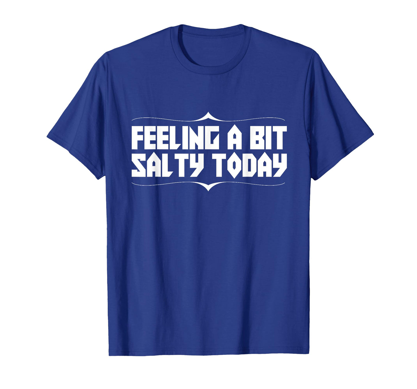 Feeling Salty Today Funny Text Novelty T-Shirt
