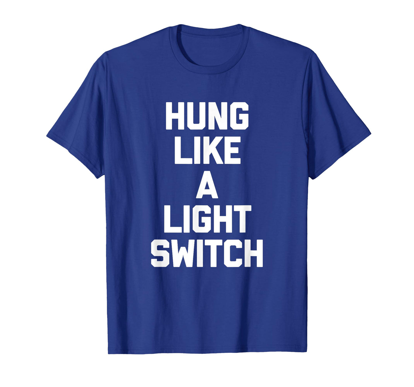Hung Like A Light Switch Shirt cool funny shirts for men T-Shirt
