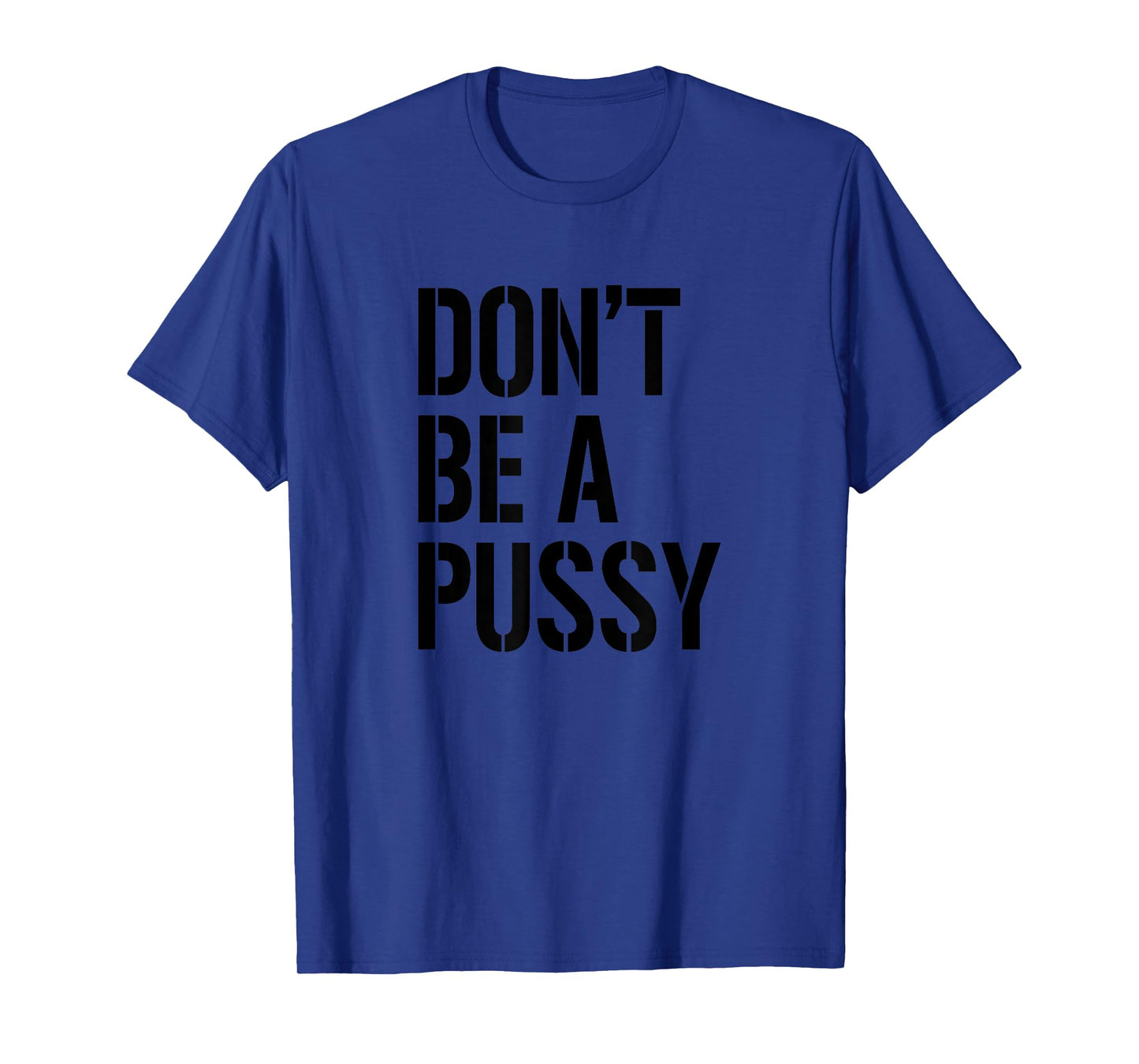 Adult Humor T Shirt Men & Women Don't Be A Pussy Gift Tee T-Shirt