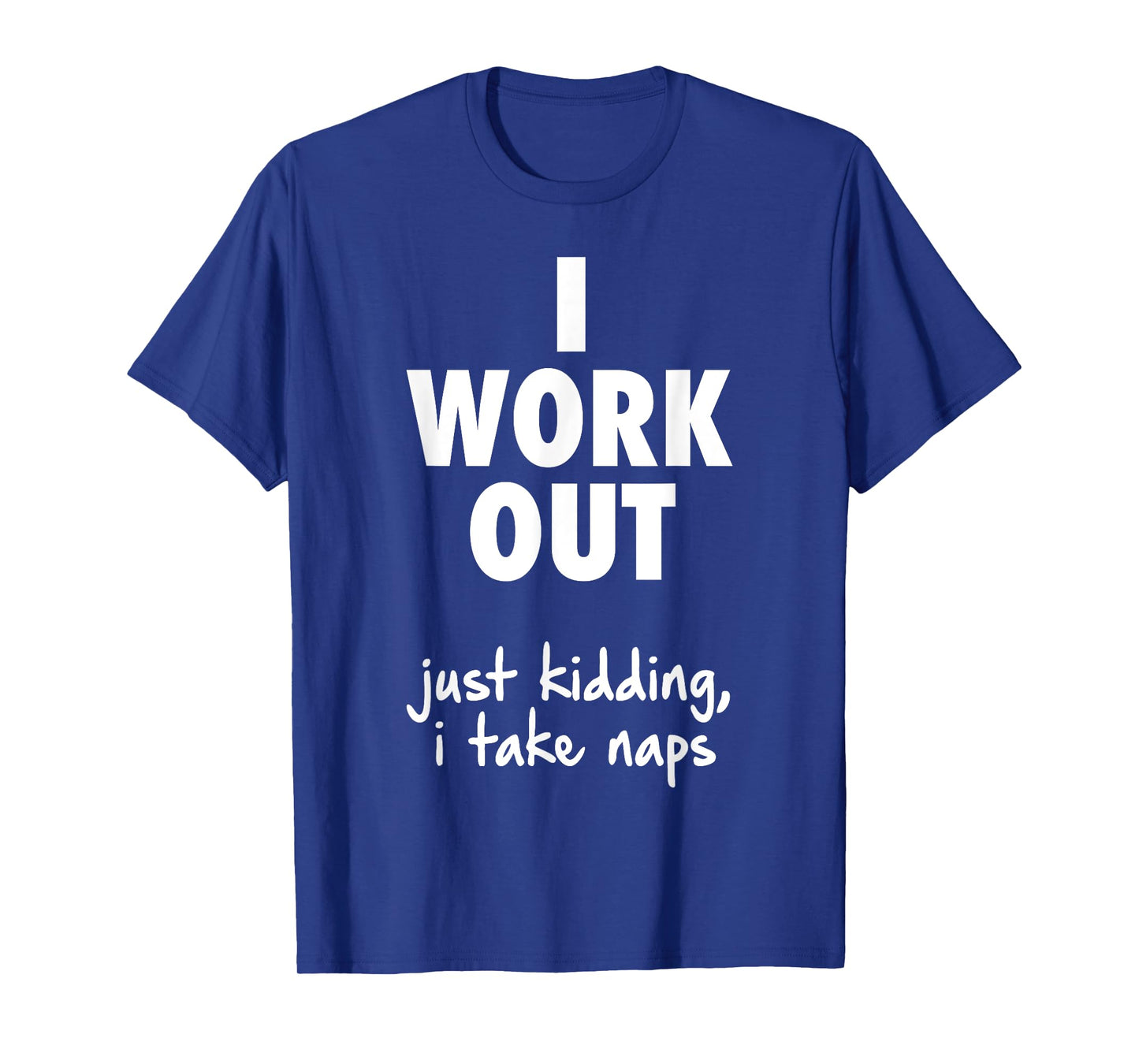 I Work Out Just Kidding I Take Naps T-Shirt