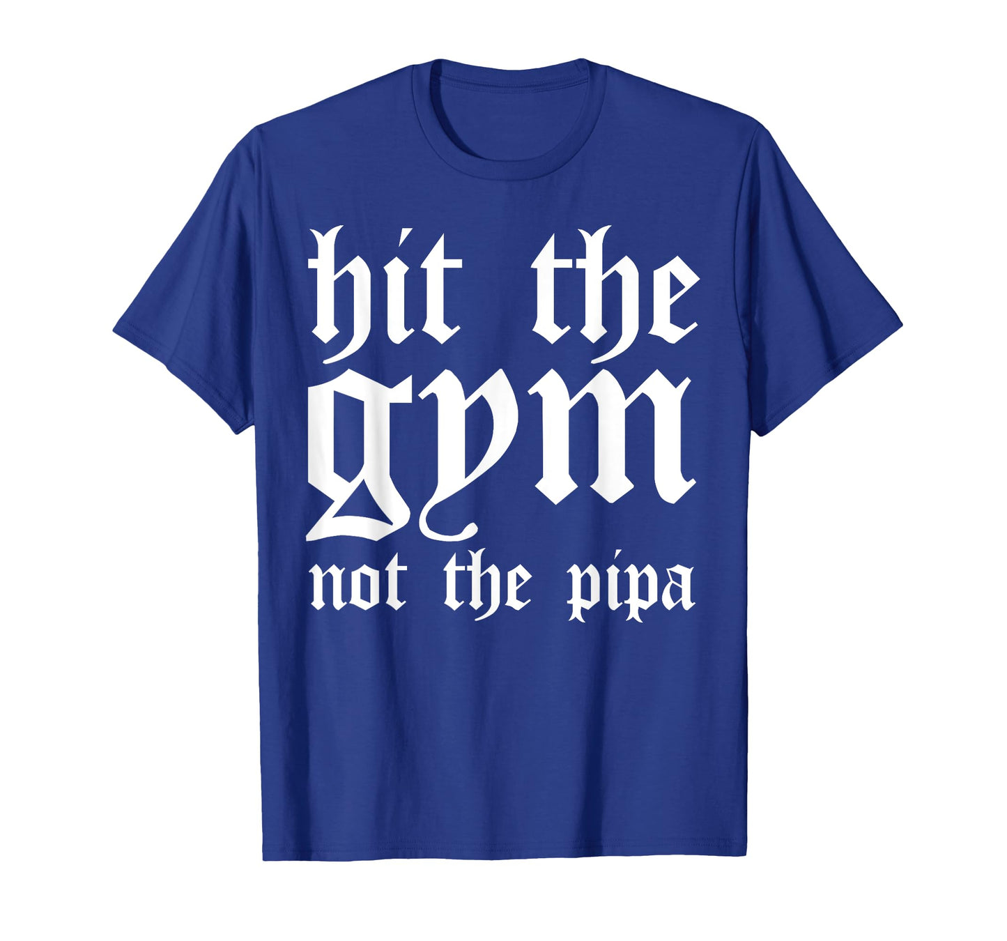 Hit The Gym Not The Pipa T-Shirt