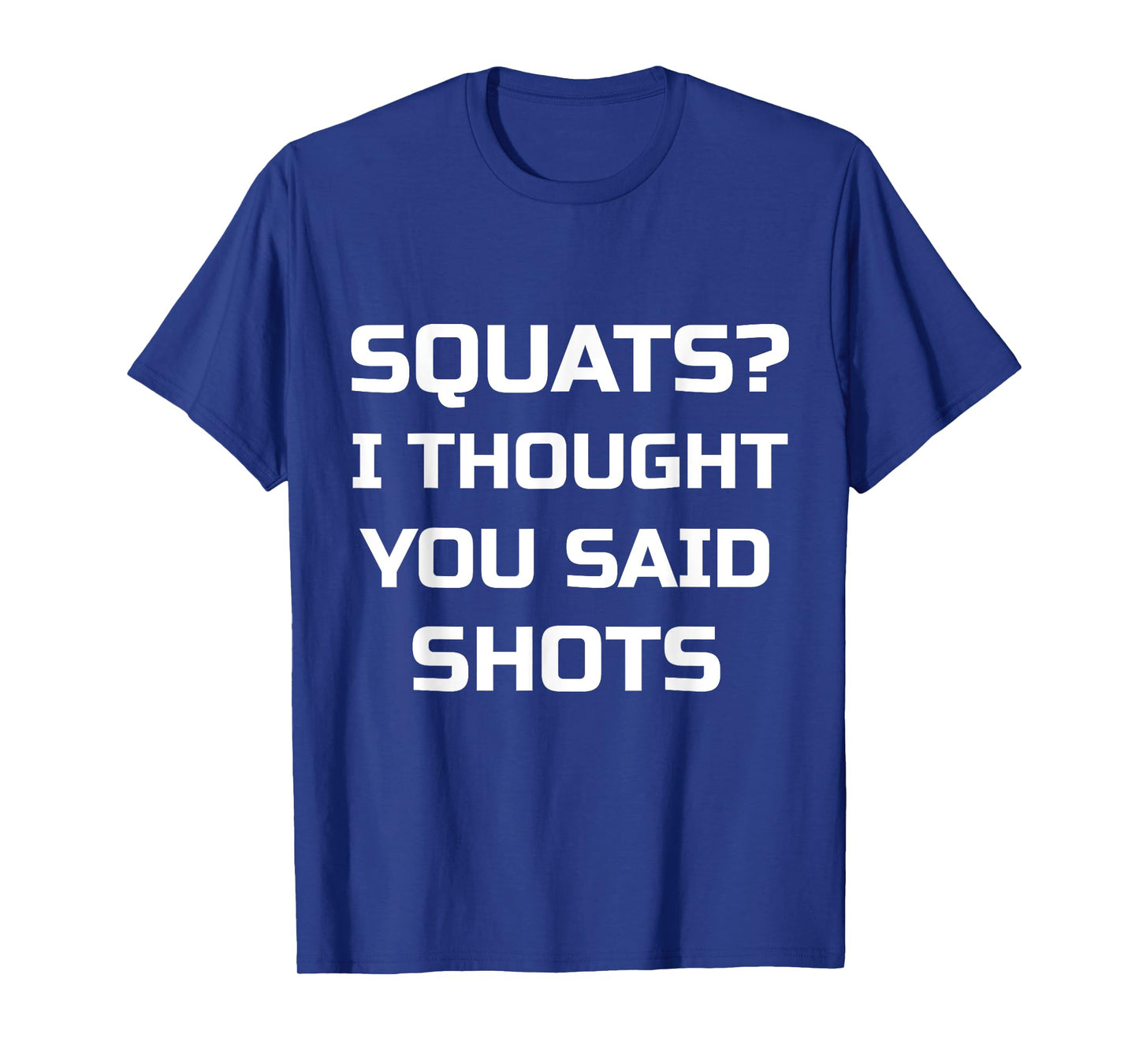 Squats? I Thought You Said Shots T-Shirt Funny Workout Gym T-Shirt