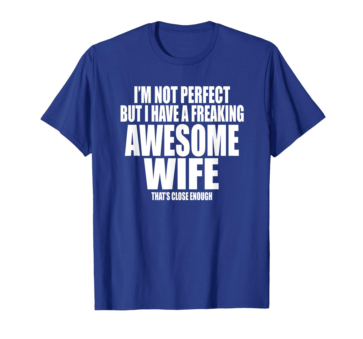 I'M NOT PERFECT BUT I HAVE A FREAKING AWESOME WIFE Funny T-Shirt