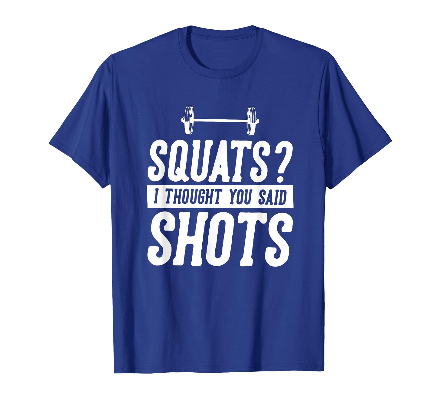 Funny Gym Workout Humor Squats Thought You Said Shots Gag T-Shirt
