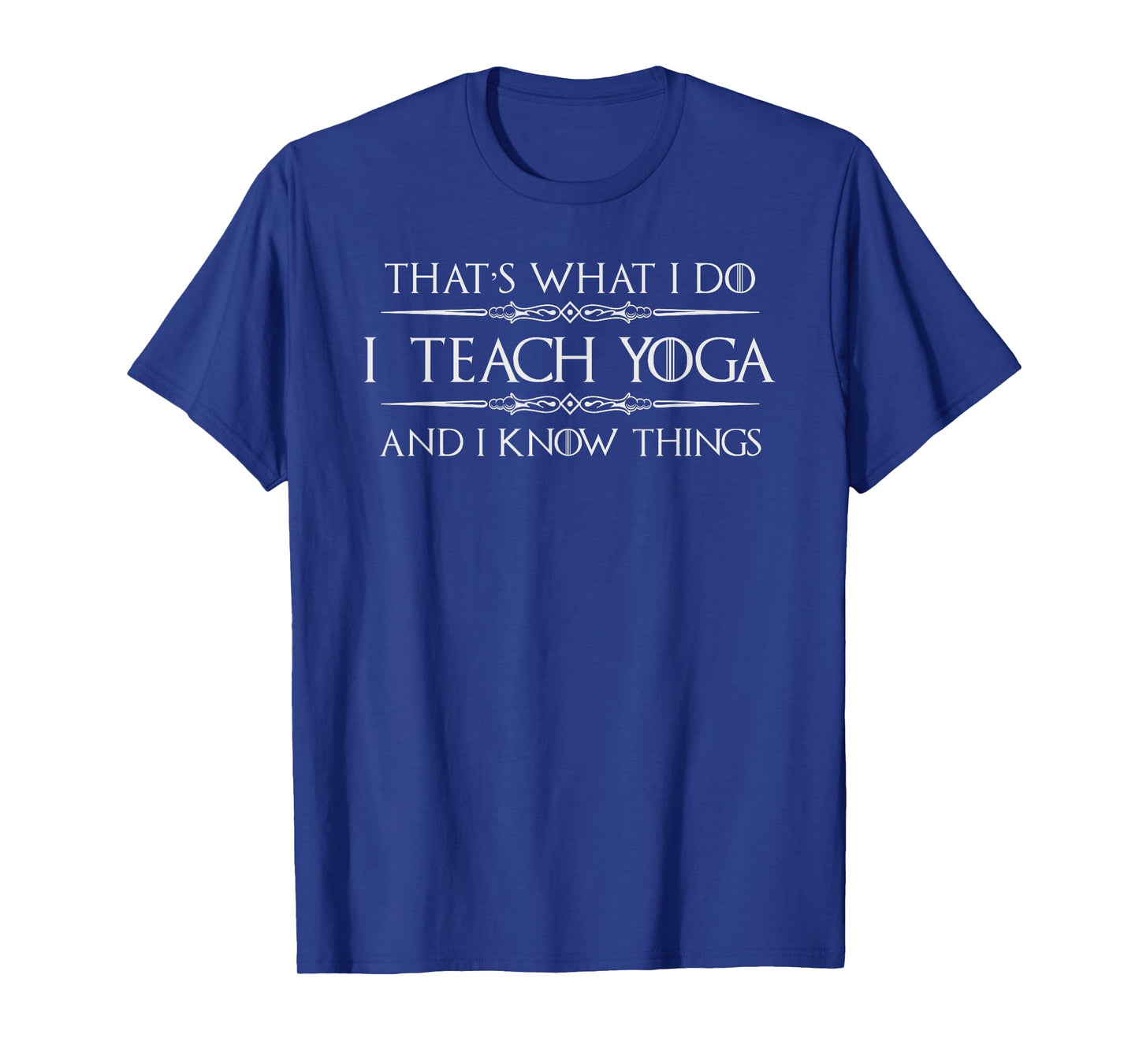 Yoga Teacher Instructor Gifts - I Teach Yoga & I Know Things T-Shirt for Men Women