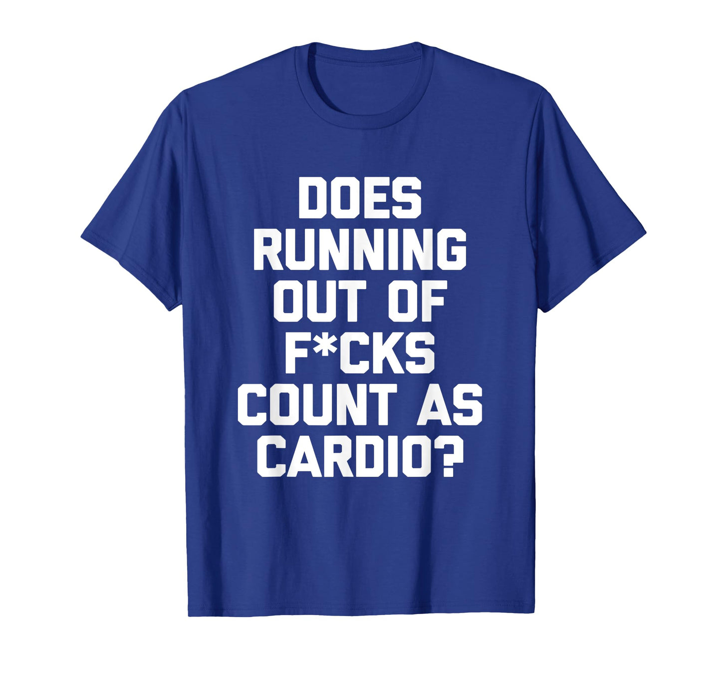 Does Running Out Of Fucks Count As Cardio? T-Shirt funny gym T-Shirt