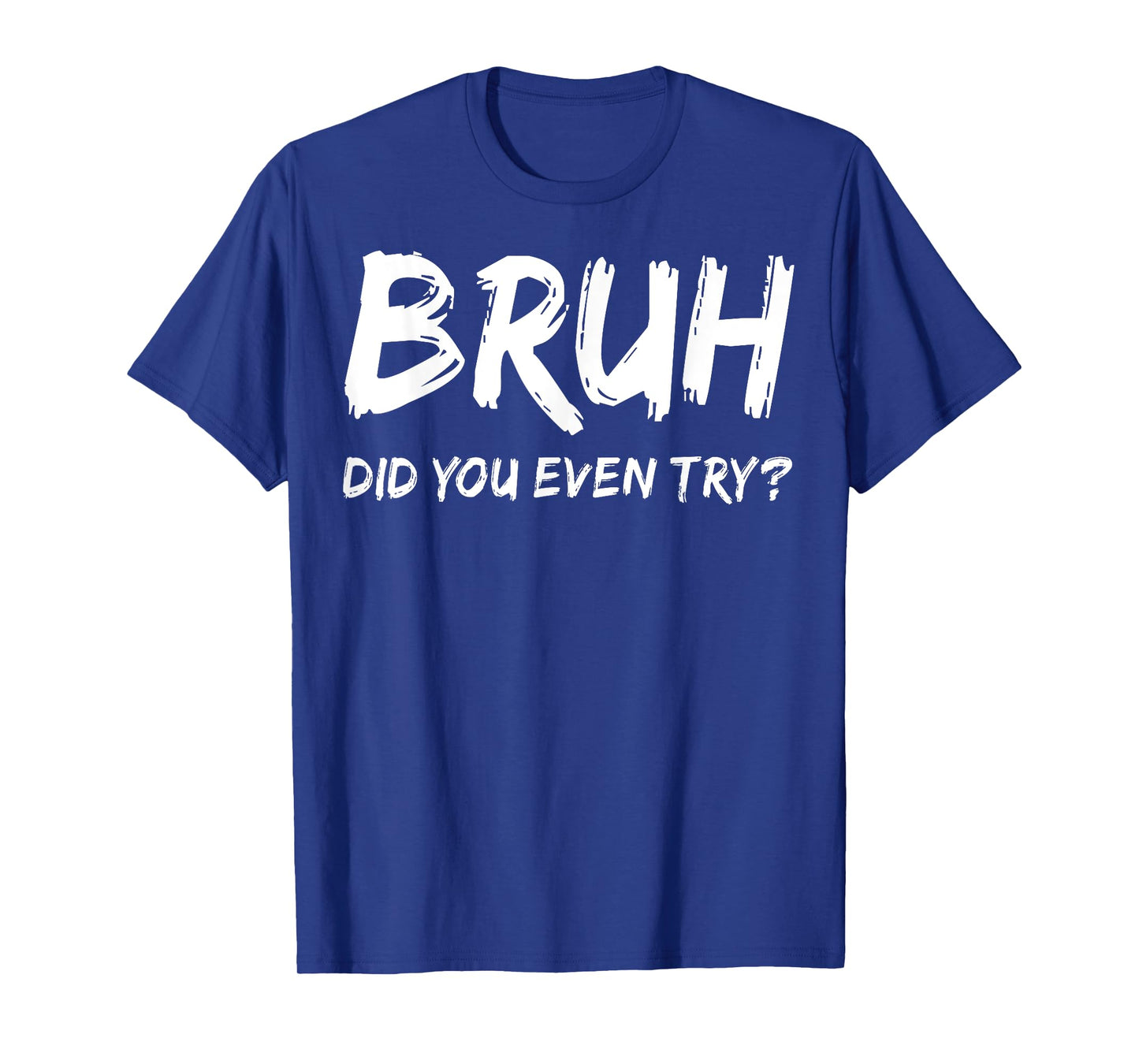 Bruh Did You Even Try Gym Humor Fitness Motivation Workout T-Shirt