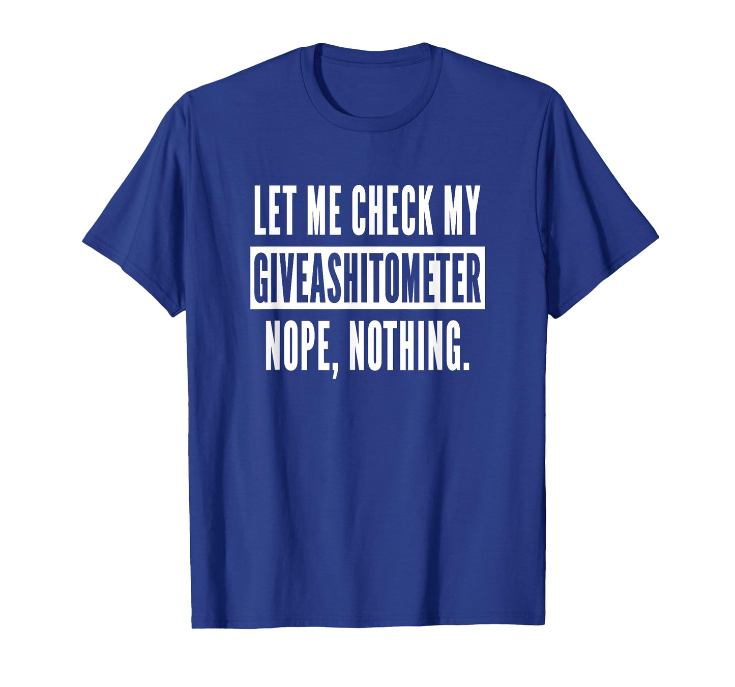 Let Me Check My Giveashitometer Nope Nothing Funny Sarcastic T-Shirt
