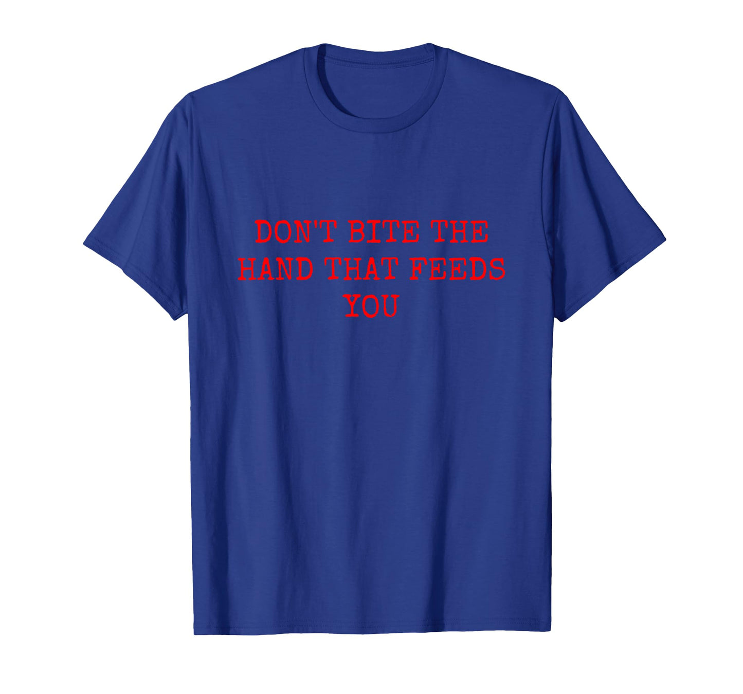 DON'T BITE THE HAND THAT FEEDS YOU T-Shirt