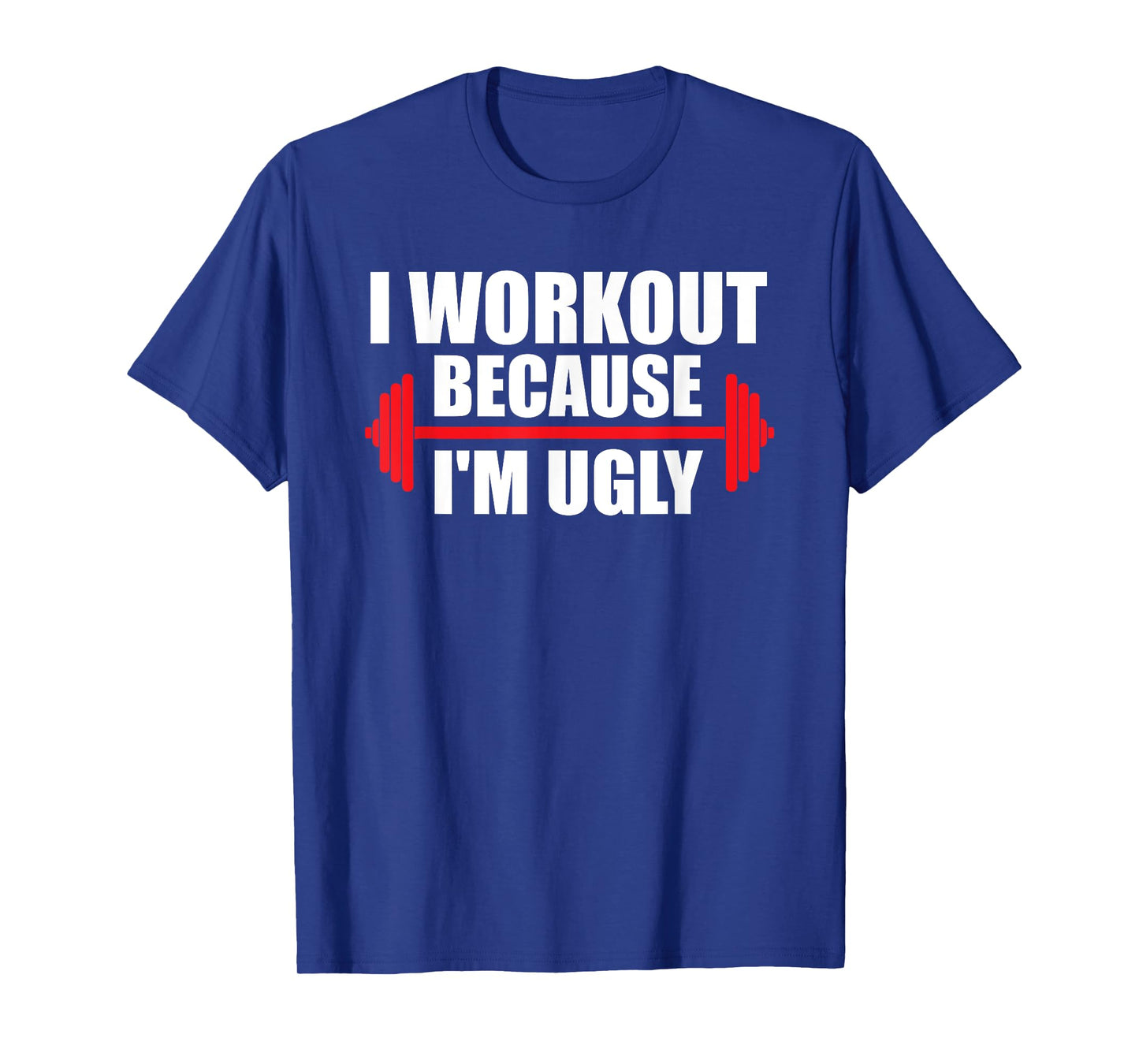 I Workout Because I'm Ugly Funny Saying Gym T-Shirt