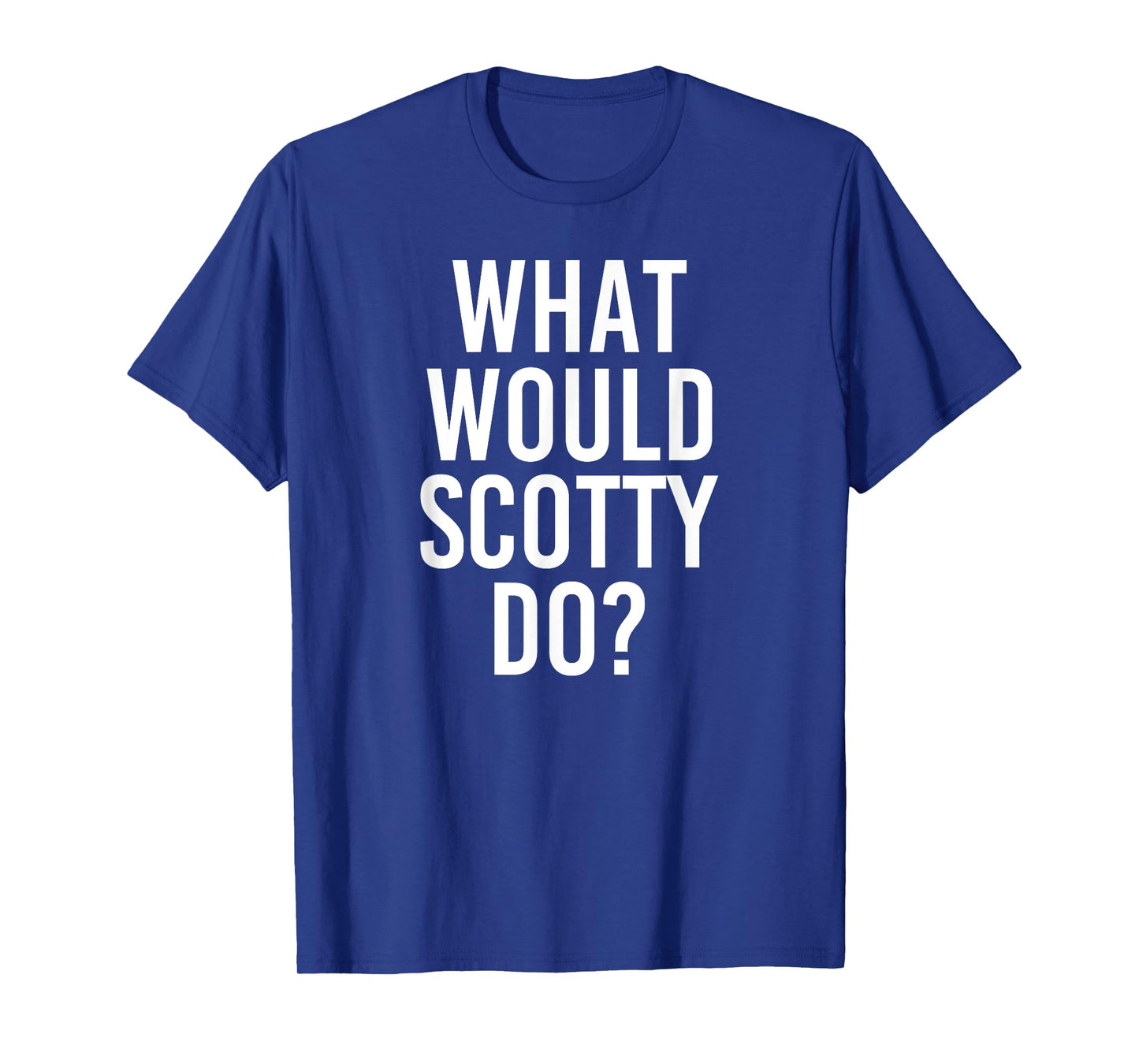 What Would SCOTTY Do Funny Personalized Name Joke Men Gift T-Shirt
