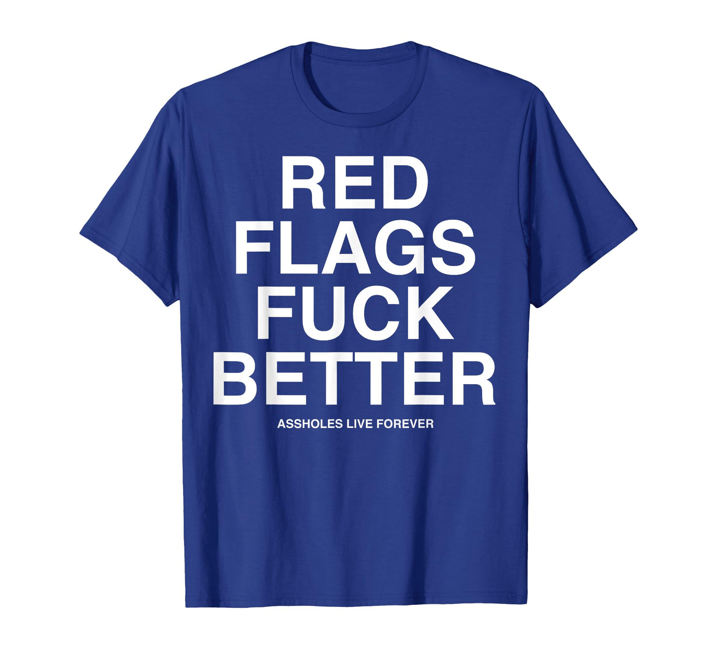 Red Flags Fuck Better Assholes-Life Forever Funny Sarcasm T-Shirt