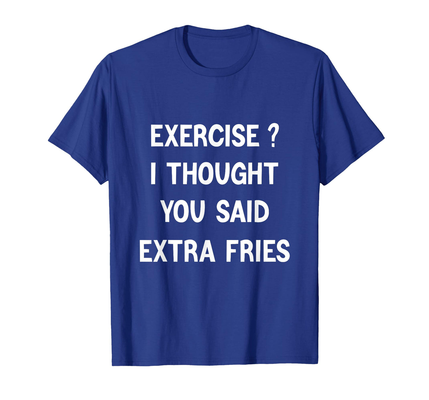Exercise I Thought You Said Extra Fries,Funny Quote T-Shirt