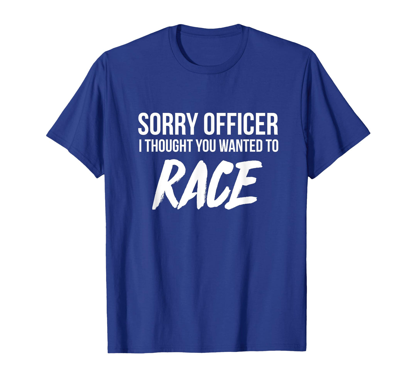 Sorry Officer I thought you wanted to Race funny t-shirt T-Shirt