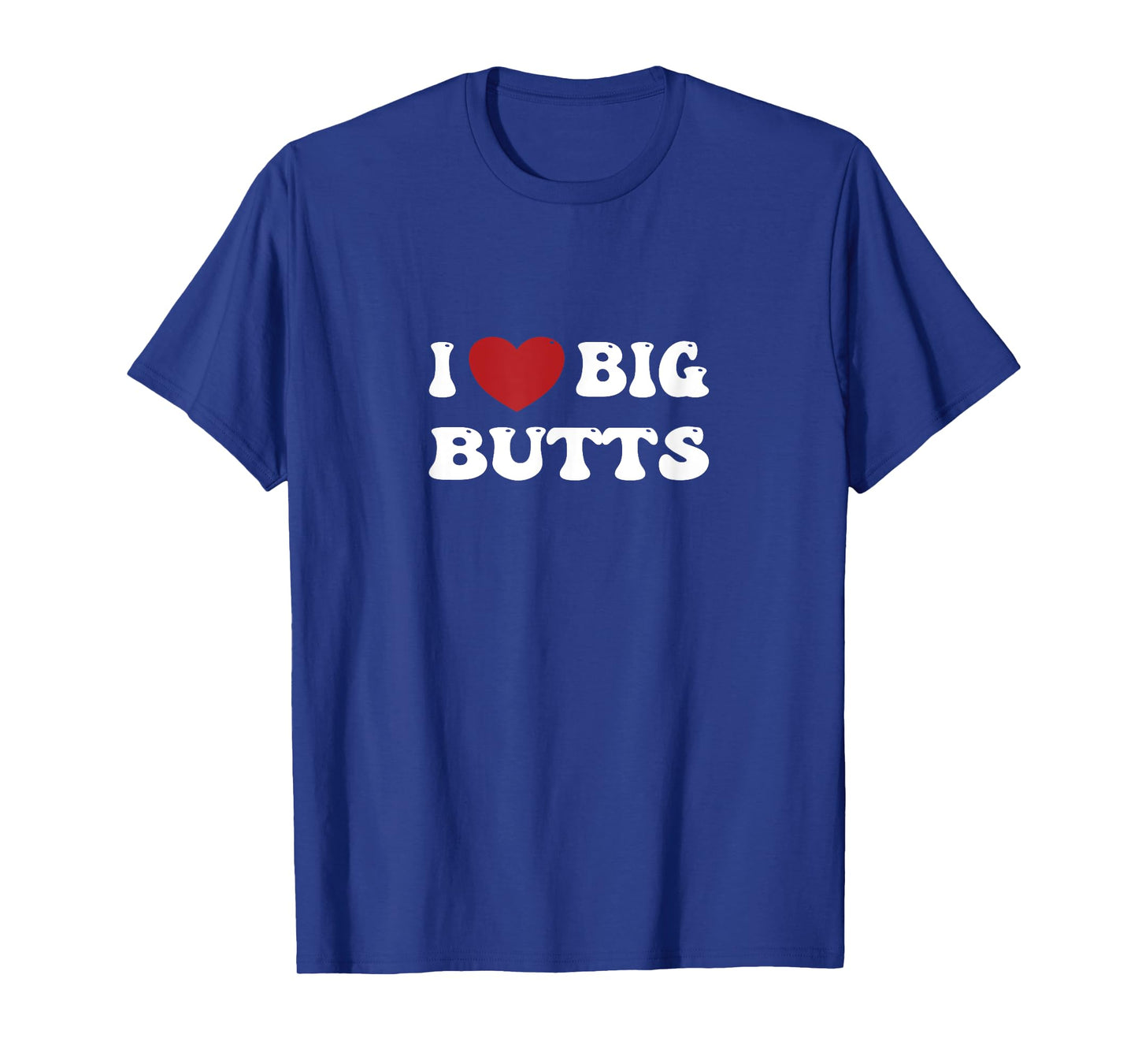 I love Big Butts Funny Gym Sports for men and women T-Shirt