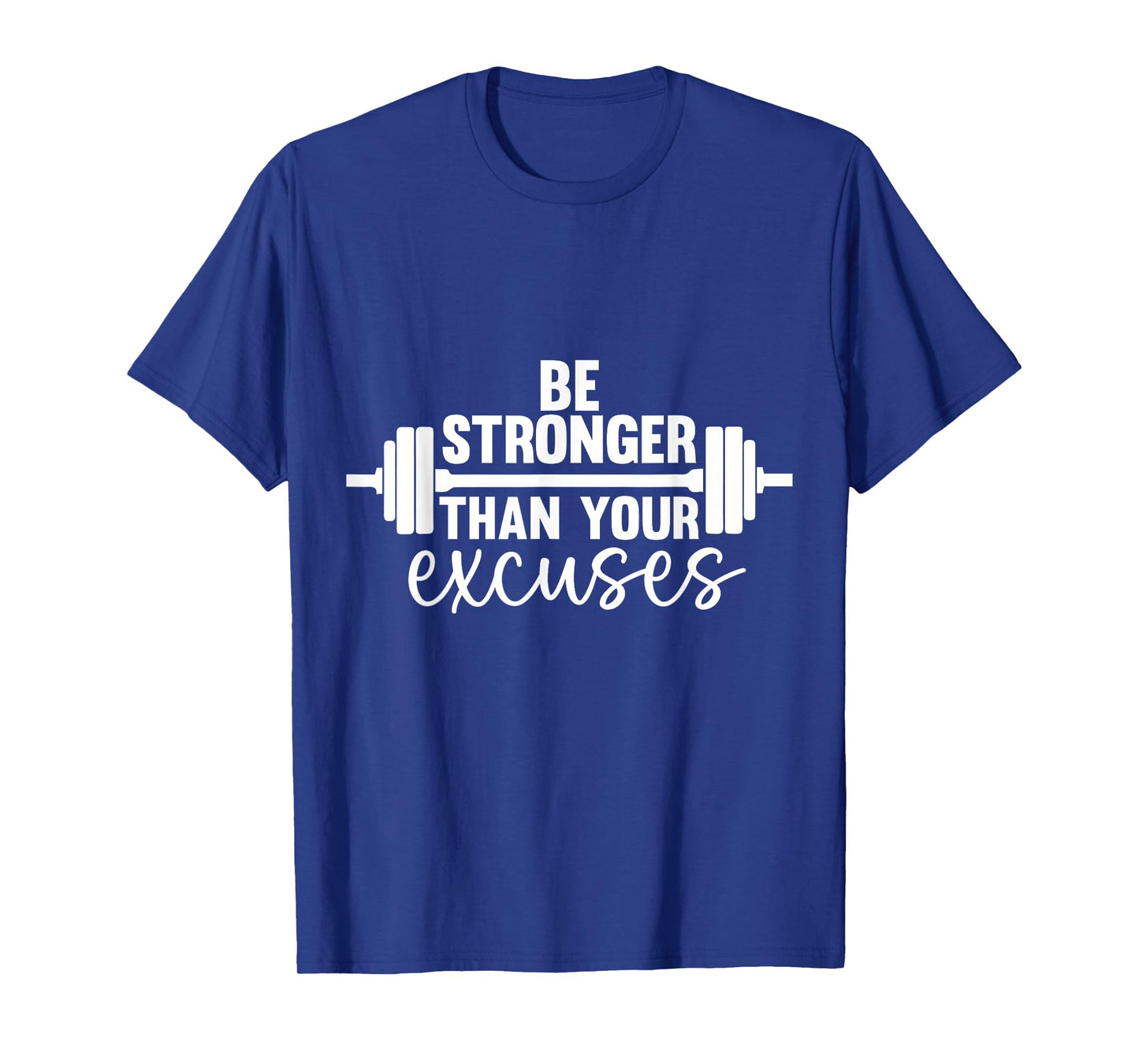 Gym Motivation Be Stronger Than Your Excuses T-Shirt