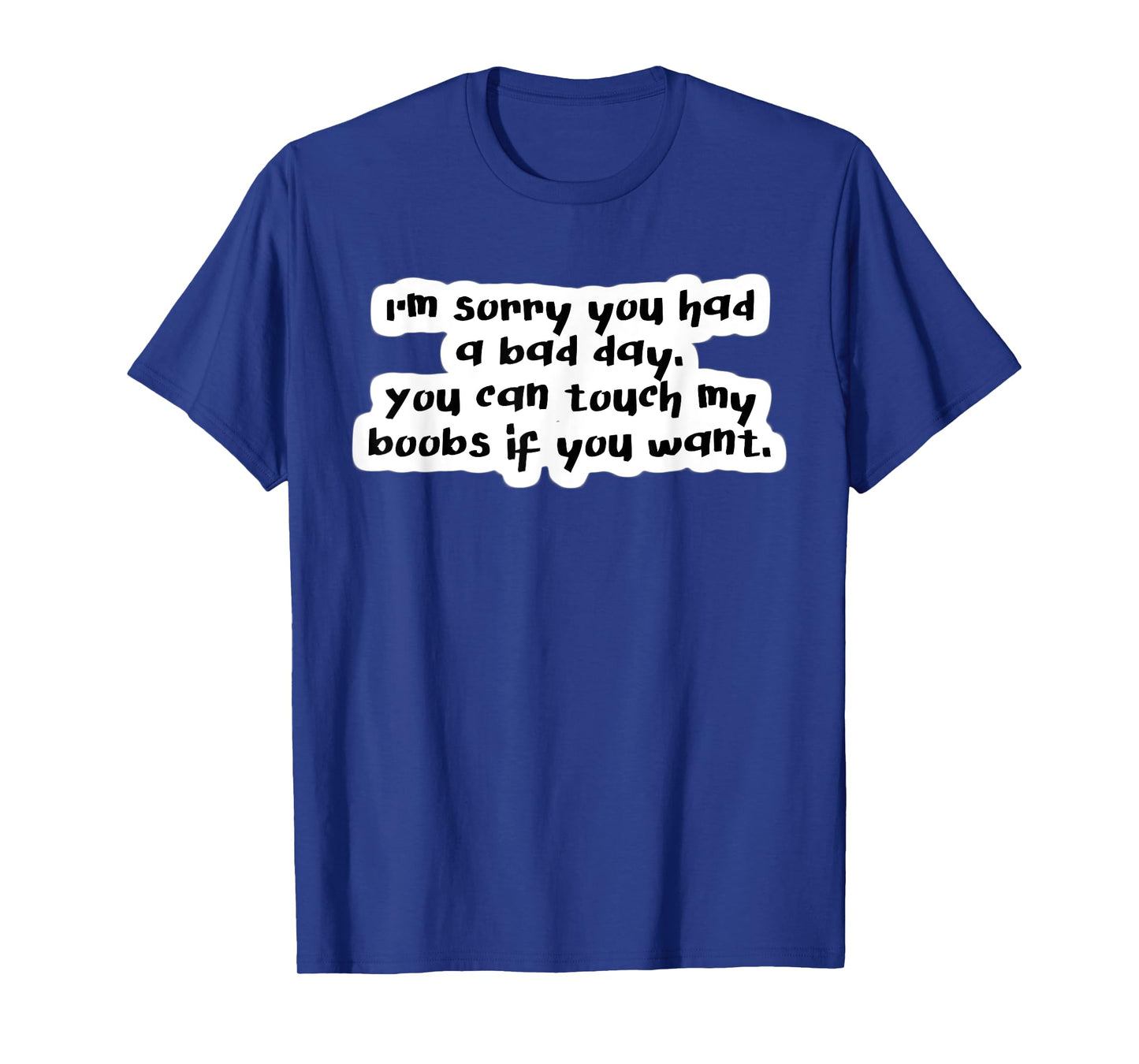 I'm Sorry you had a Bad Day you can Touch my Cool TShirt T-Shirt