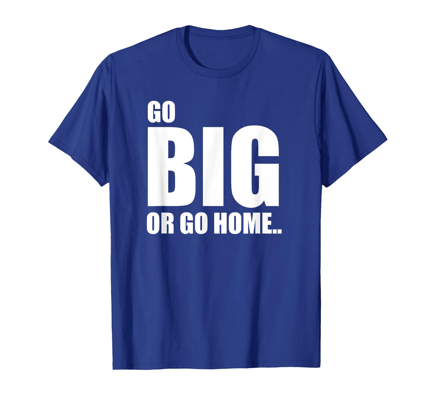 GO BIG OR GO HOME FUNNY TEE SHIRT SPORTS LOVERS T-Shirt