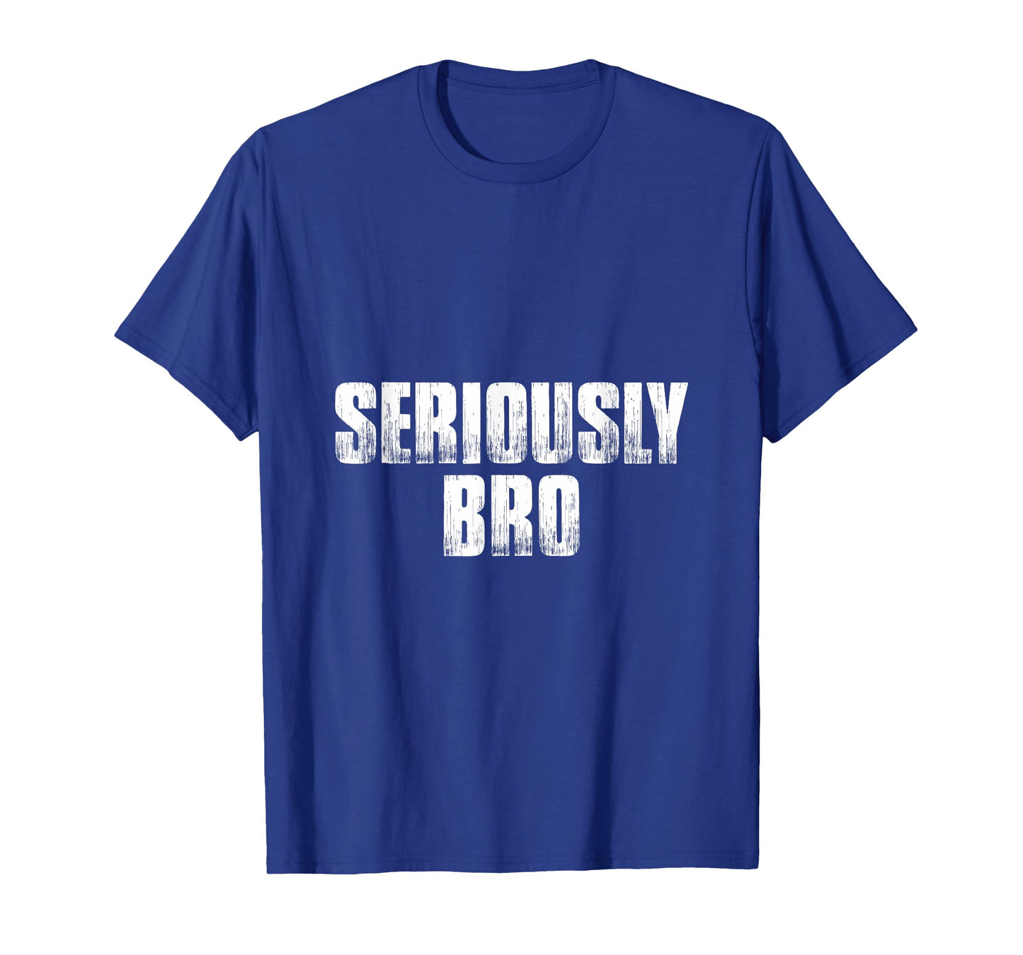 T shirt that says Seriously Bro. Fun Tee's bro T-Shirt