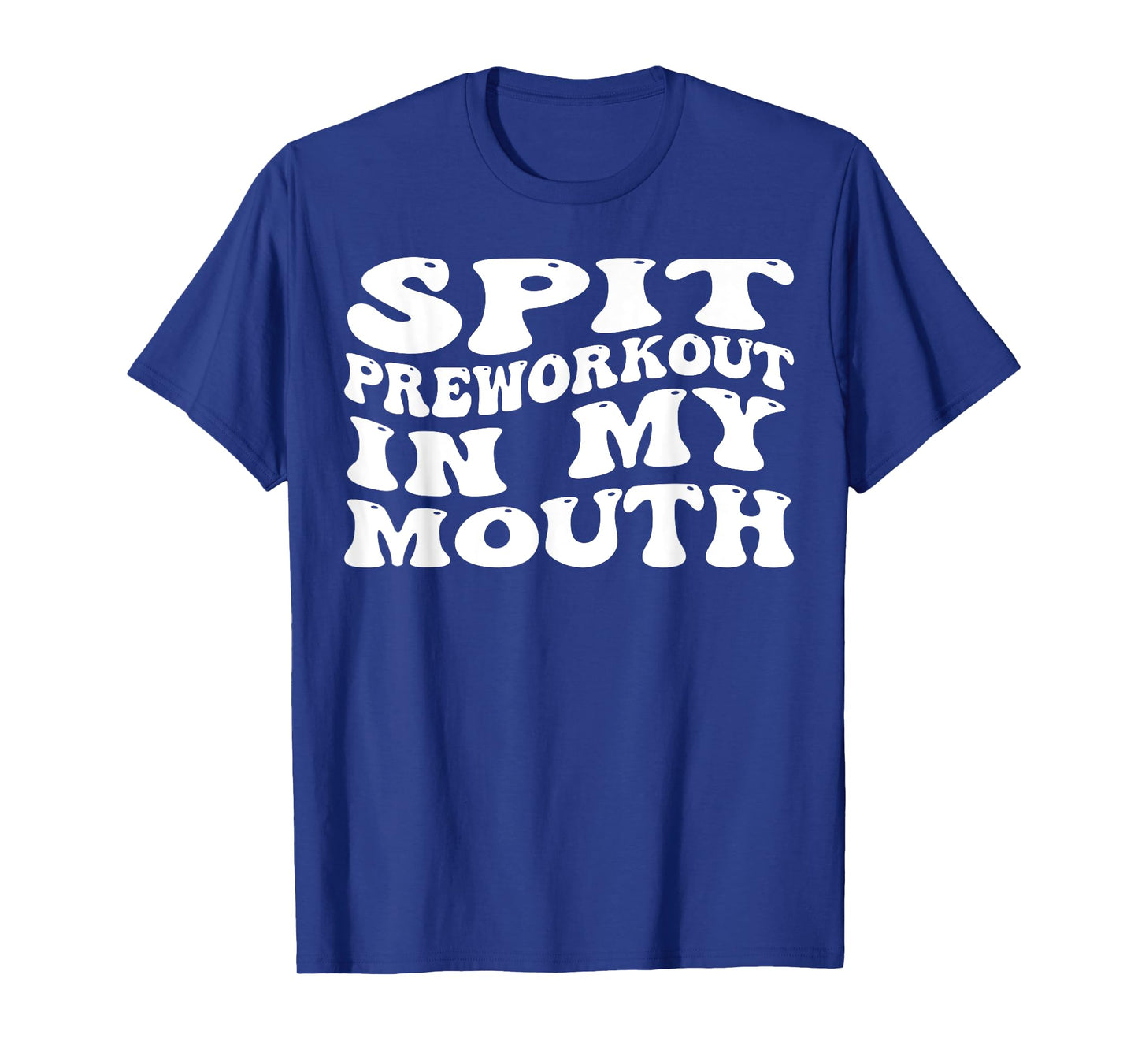 Spit Preworkout In My Mouth Funny Sarcastic Gym T-Shirt