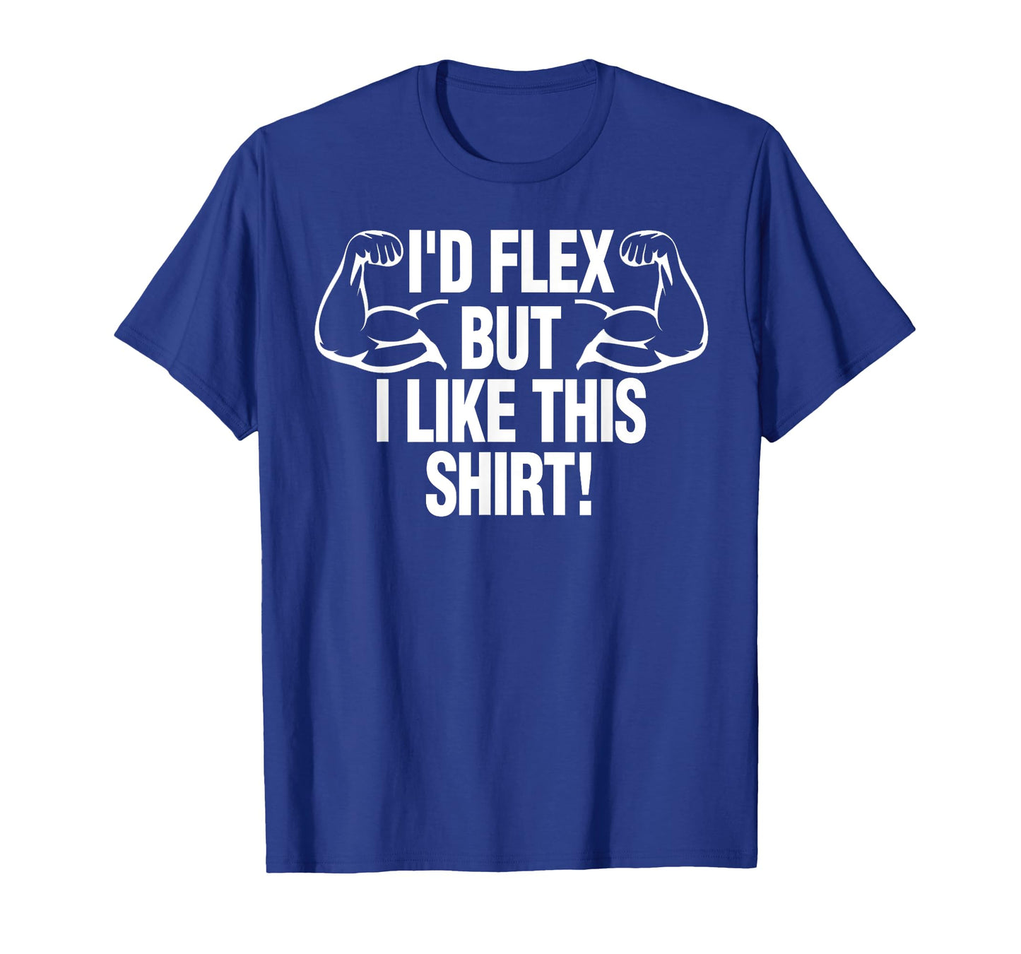 I'd Flex But I Like This Shirt Funny Body Builder Gift T-Shirt