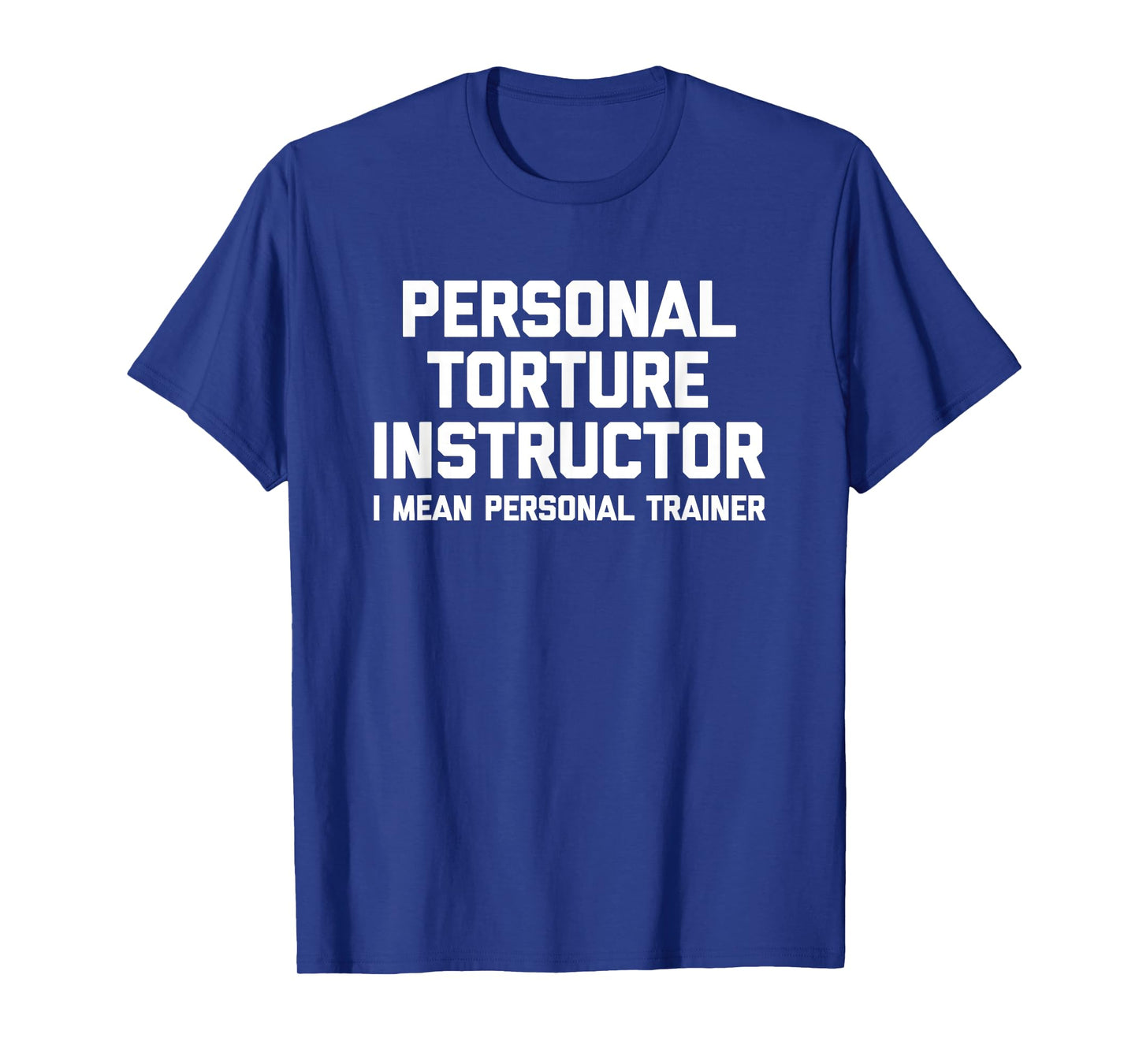 Personal Torture Instructor (I Mean Personal Trainer) Funny T-Shirt