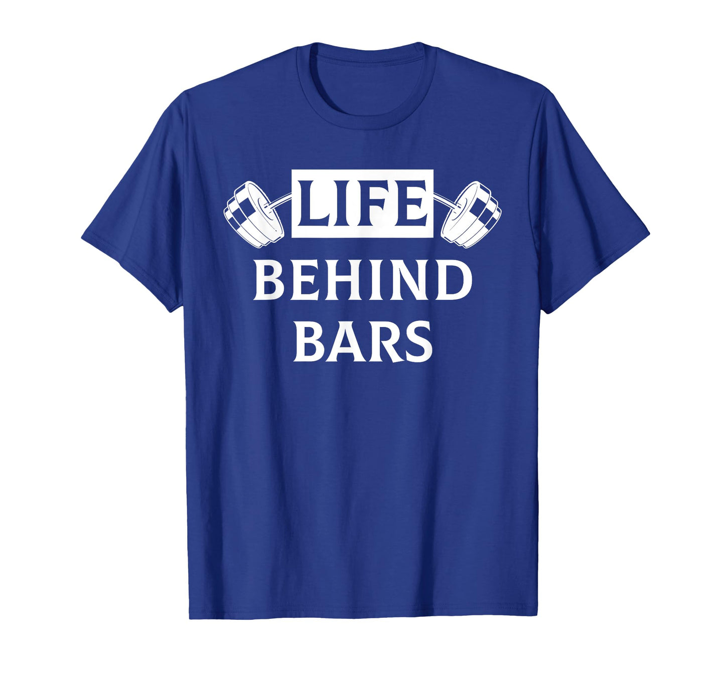 Life Behind Bars Funny Humor Fitness Weight Lifting T Shirt T-Shirt